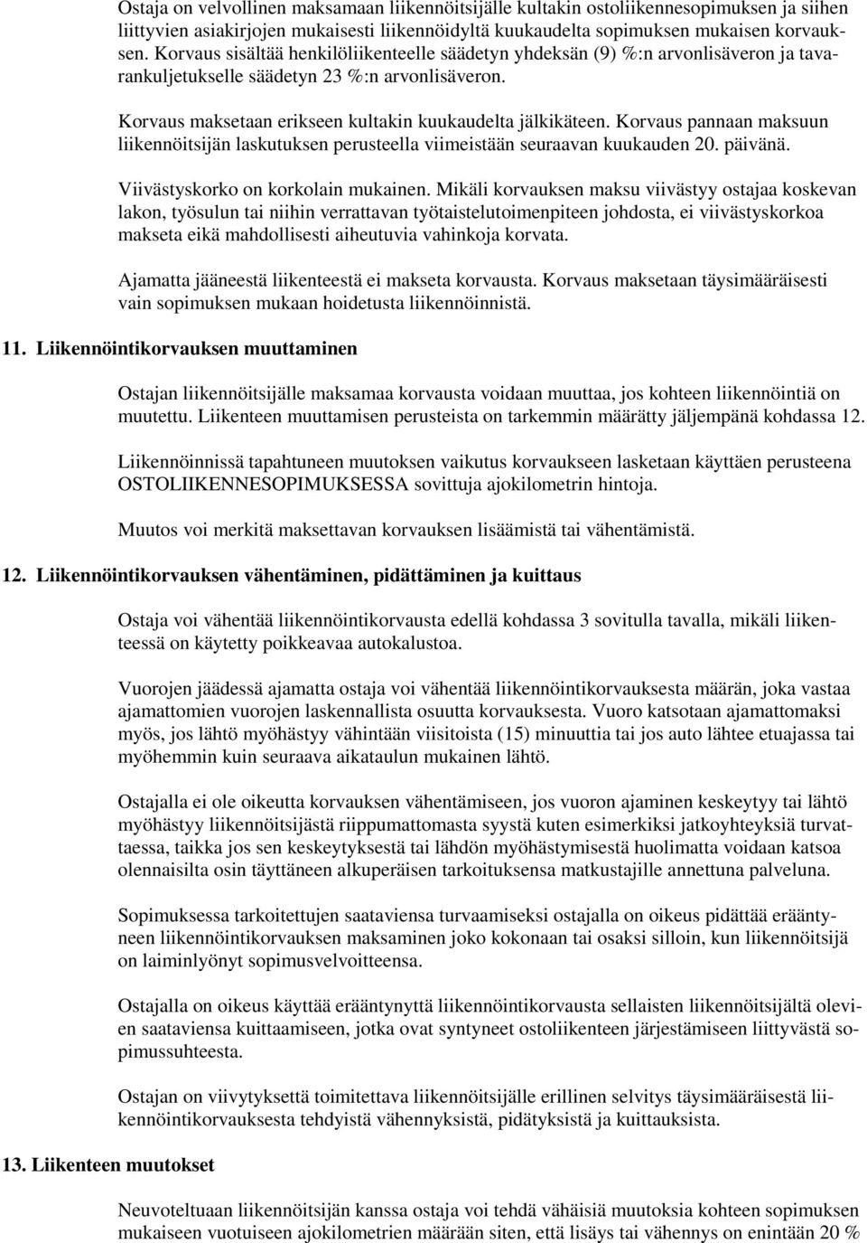 Korvaus pannaan maksuun liikennöitsijän laskutuksen perusteella viimeistään seuraavan kuukauden 20. päivänä. Viivästyskorko on korkolain mukainen.