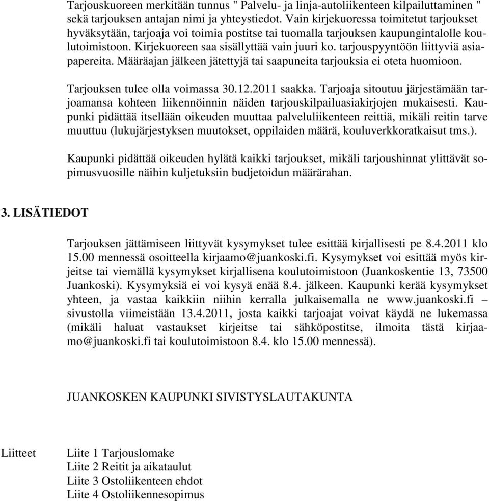 tarjouspyyntöön liittyviä asiapapereita. Määräajan jälkeen jätettyjä tai saapuneita tarjouksia ei oteta huomioon. Tarjouksen tulee olla voimassa 30.12.2011 saakka.