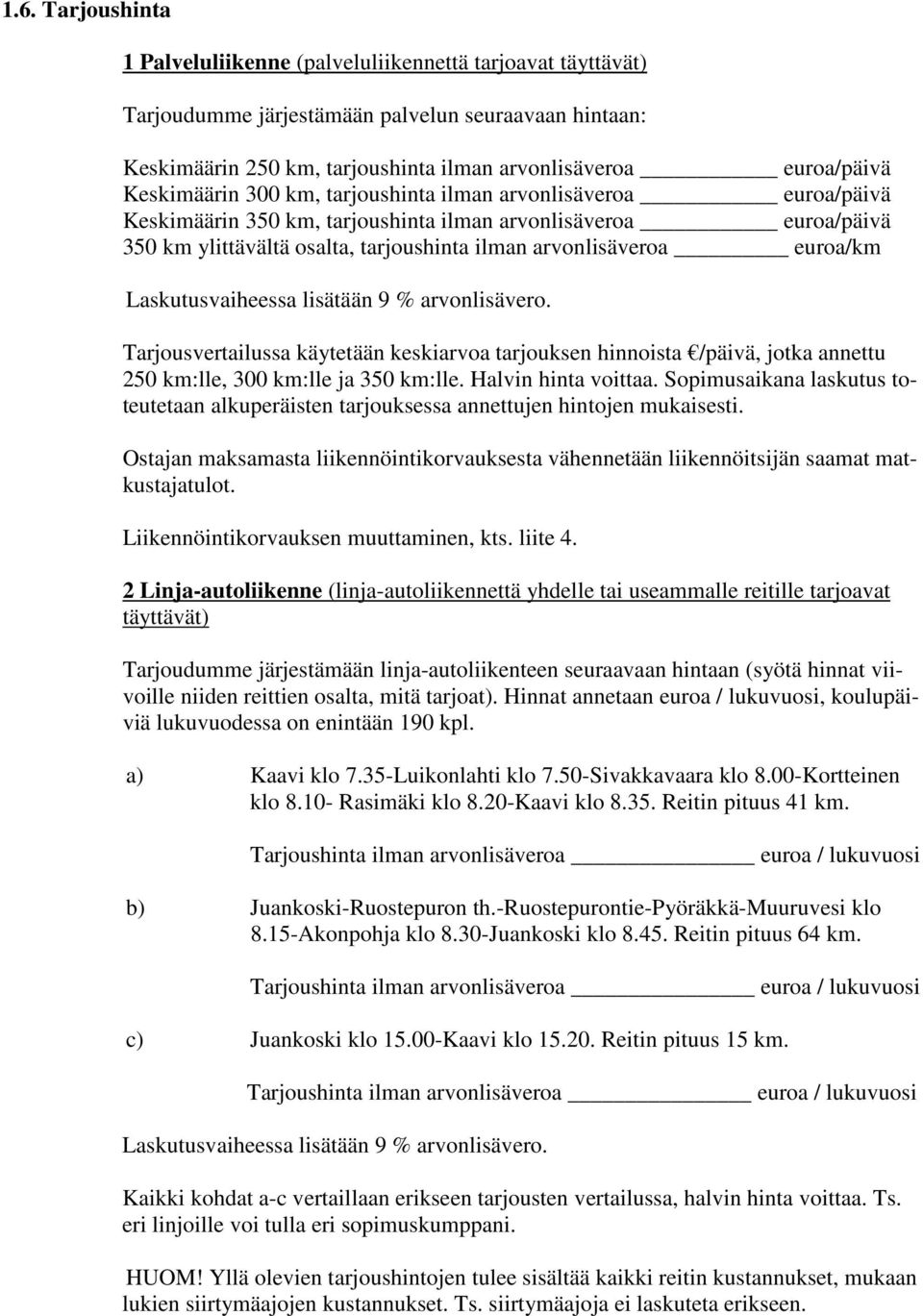 euroa/km Laskutusvaiheessa lisätään 9 % arvonlisävero. Tarjousvertailussa käytetään keskiarvoa tarjouksen hinnoista /päivä, jotka annettu 250 km:lle, 300 km:lle ja 350 km:lle. Halvin hinta voittaa.