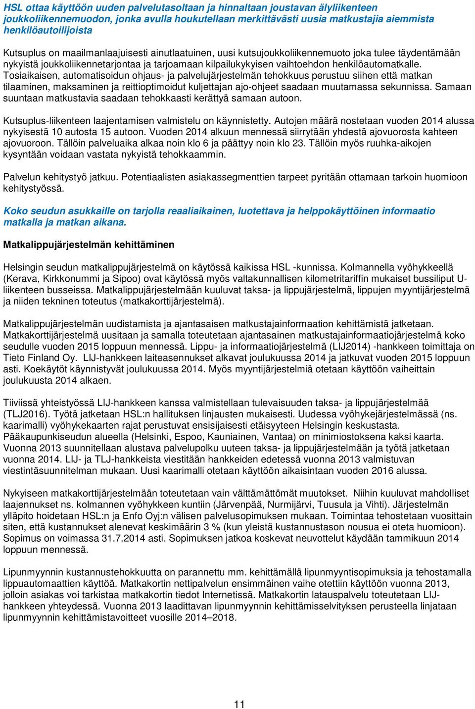 Tosiaikaisen, automatisoidun ohjaus- ja palvelujärjestelmän tehokkuus perustuu siihen että matkan tilaaminen, maksaminen ja reittioptimoidut kuljettajan ajo-ohjeet saadaan muutamassa sekunnissa.