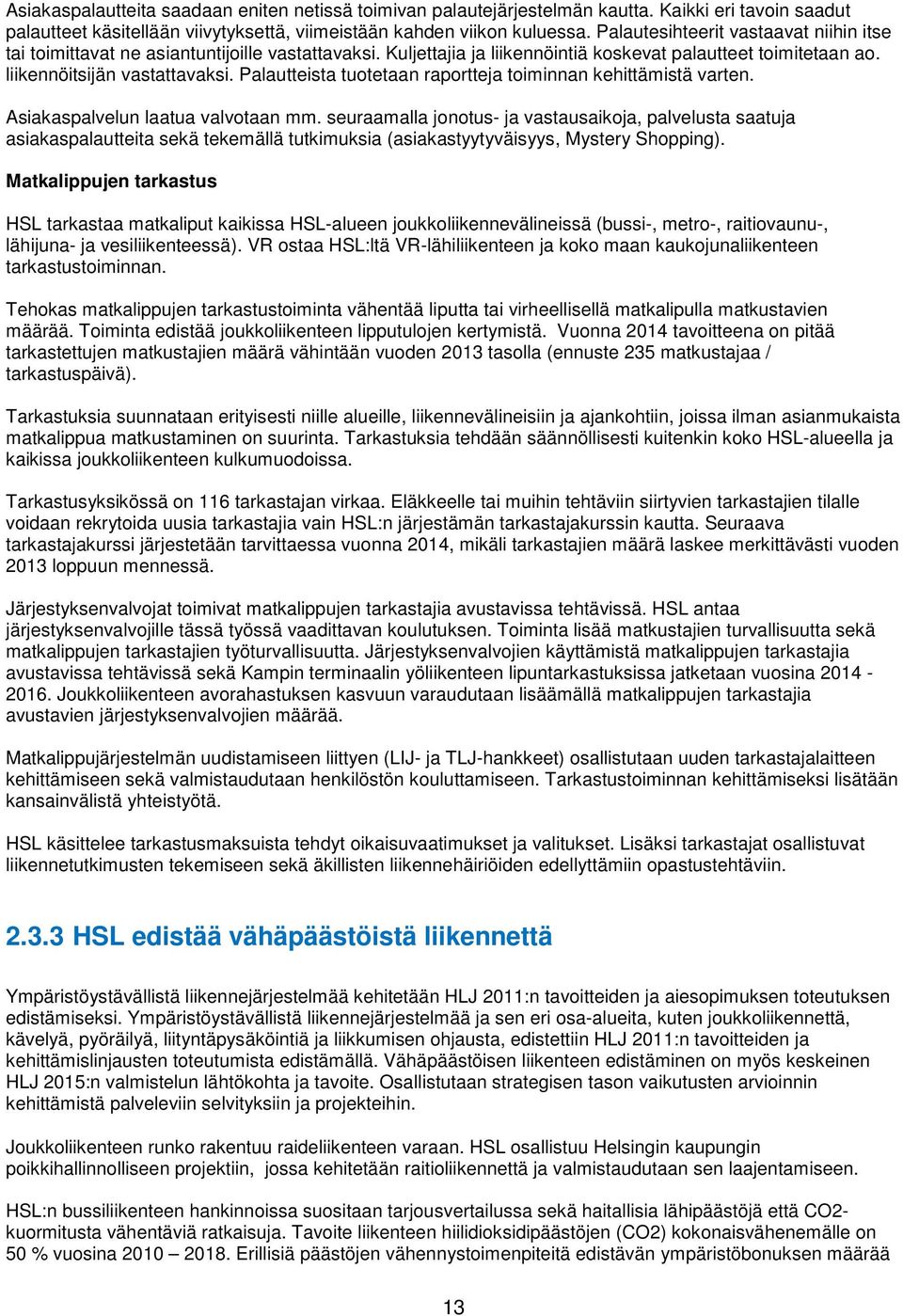 Palautteista tuotetaan raportteja toiminnan kehittämistä varten. Asiakaspalvelun laatua valvotaan mm.