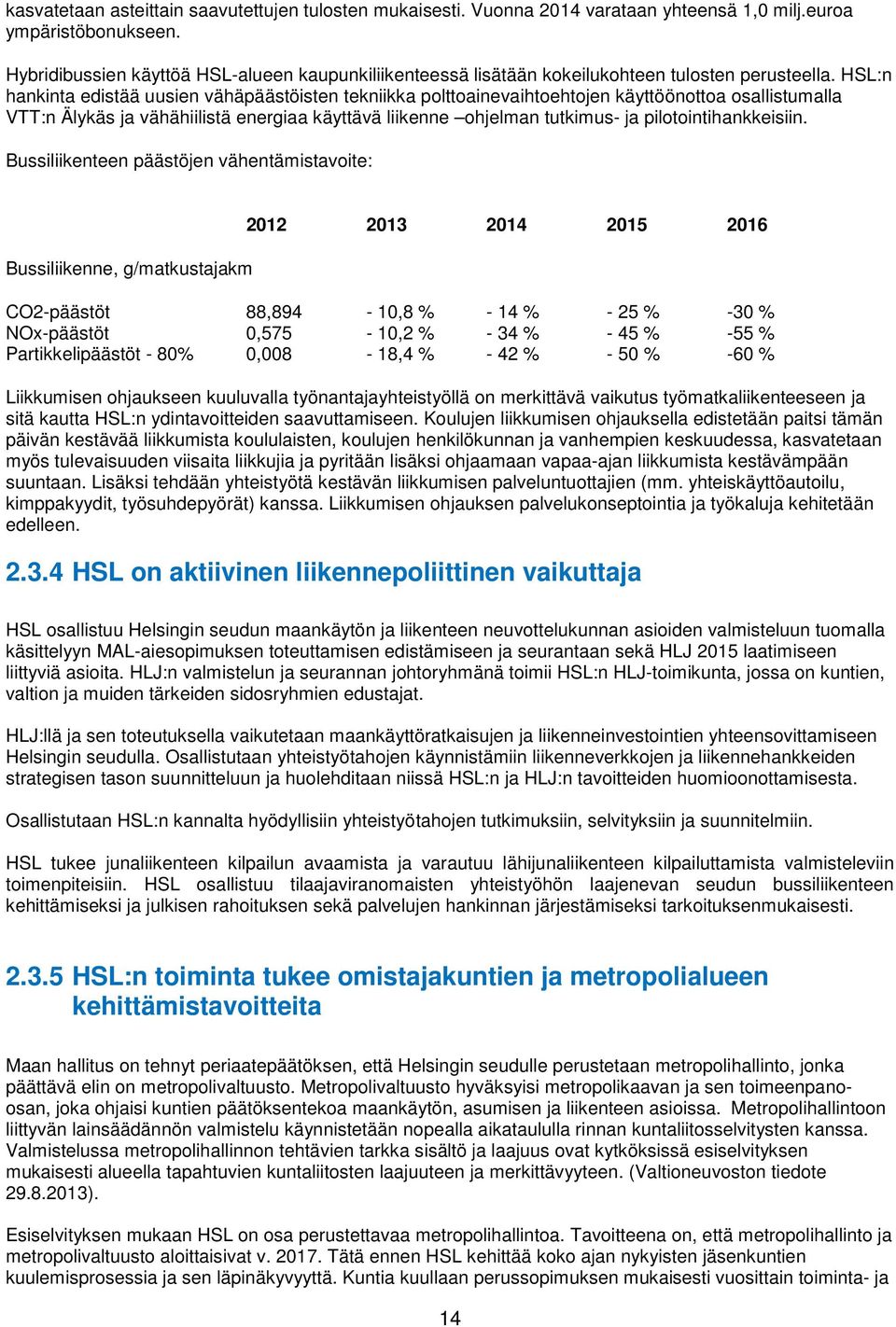 HSL:n hankinta edistää uusien vähäpäästöisten tekniikka polttoainevaihtoehtojen käyttöönottoa osallistumalla VTT:n Älykäs ja vähähiilistä energiaa käyttävä liikenne ohjelman tutkimus- ja