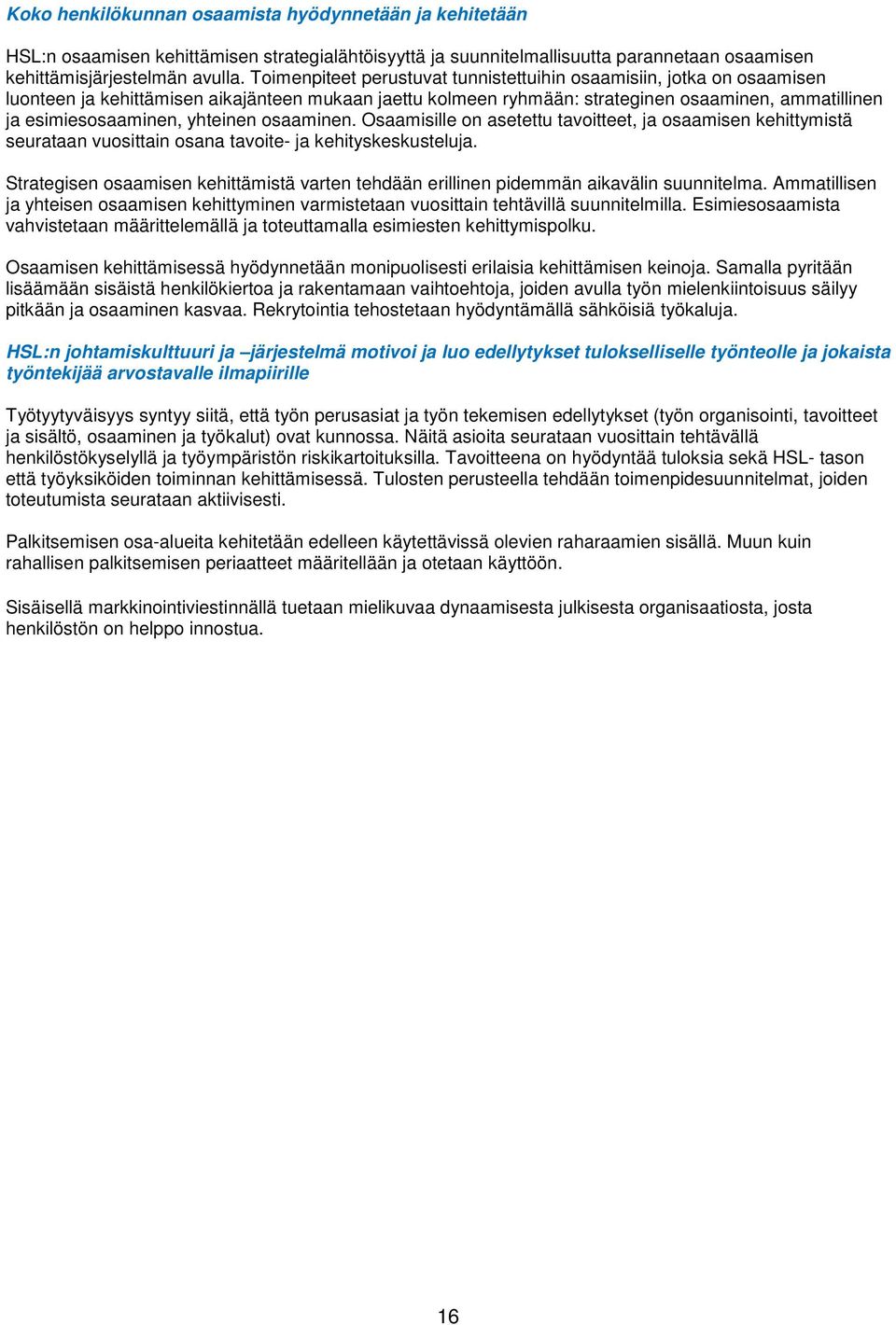 yhteinen osaaminen. Osaamisille on asetettu tavoitteet, ja osaamisen kehittymistä seurataan vuosittain osana tavoite- ja kehityskeskusteluja.