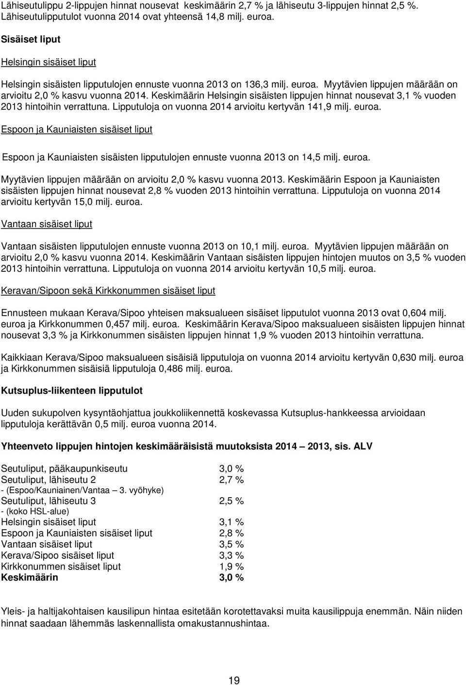 Keskimäärin Helsingin sisäisten lippujen hinnat nousevat 3,1 % vuoden 2013 hintoihin verrattuna. Lipputuloja on vuonna 2014 arvioitu kertyvän 141,9 milj. euroa.
