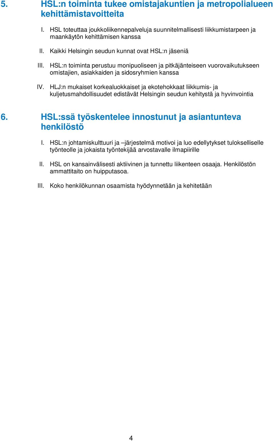 HLJ:n mukaiset korkealuokkaiset ja ekotehokkaat liikkumis- ja kuljetusmahdollisuudet edistävät Helsingin seudun kehitystä ja hyvinvointia 6.