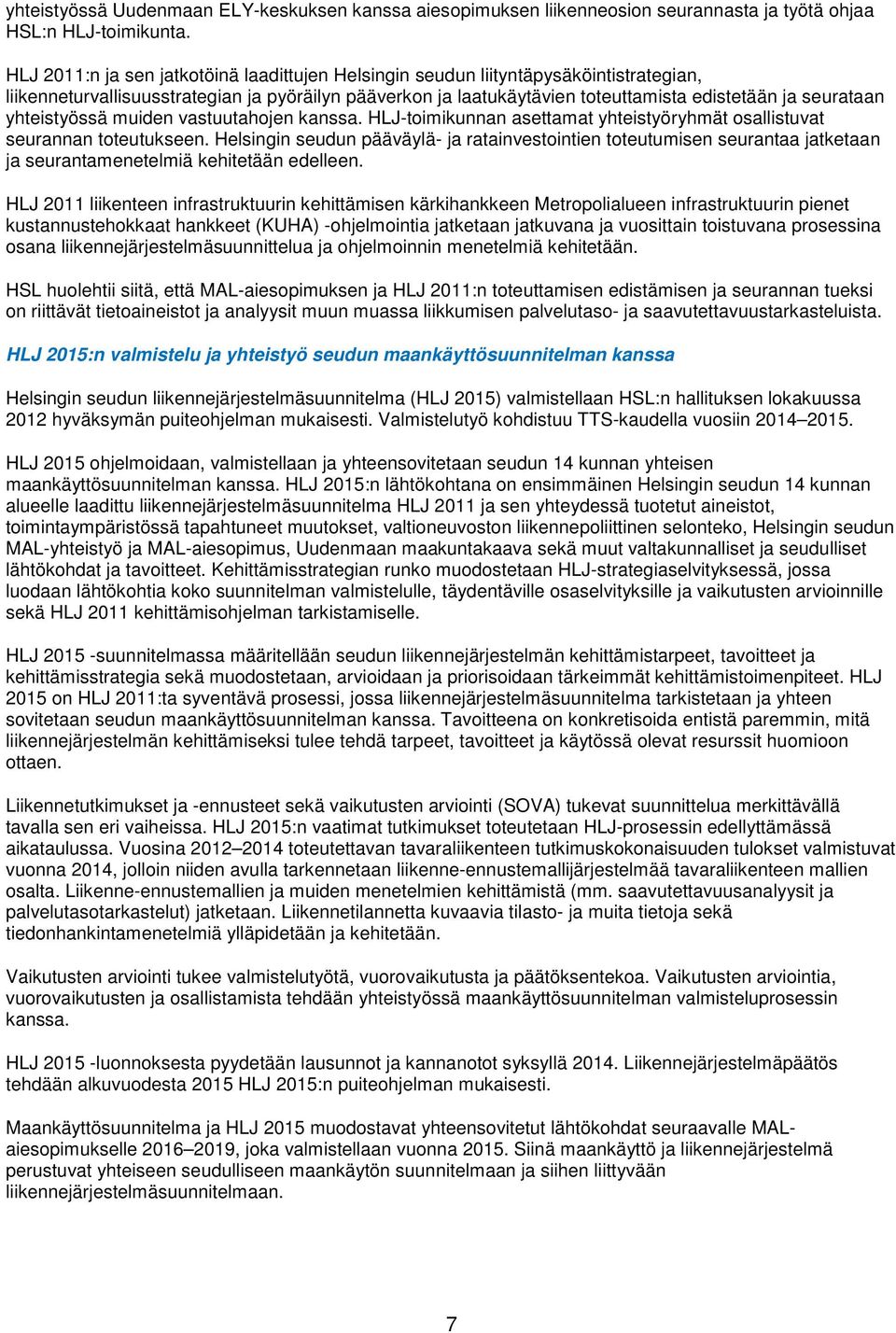 yhteistyössä muiden vastuutahojen kanssa. HLJ-toimikunnan asettamat yhteistyöryhmät osallistuvat seurannan toteutukseen.