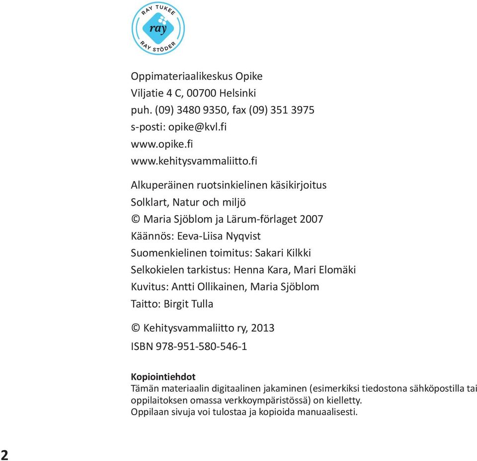 Kilkki Selkokielen tarkistus: Henna Kara, Mari Elomäki Kuvitus: Antti Ollikainen, Maria Sjöblom Taitto: Birgit Tulla Kehitysvammaliitto ry, 2013 ISBN 978-951-580-546-1