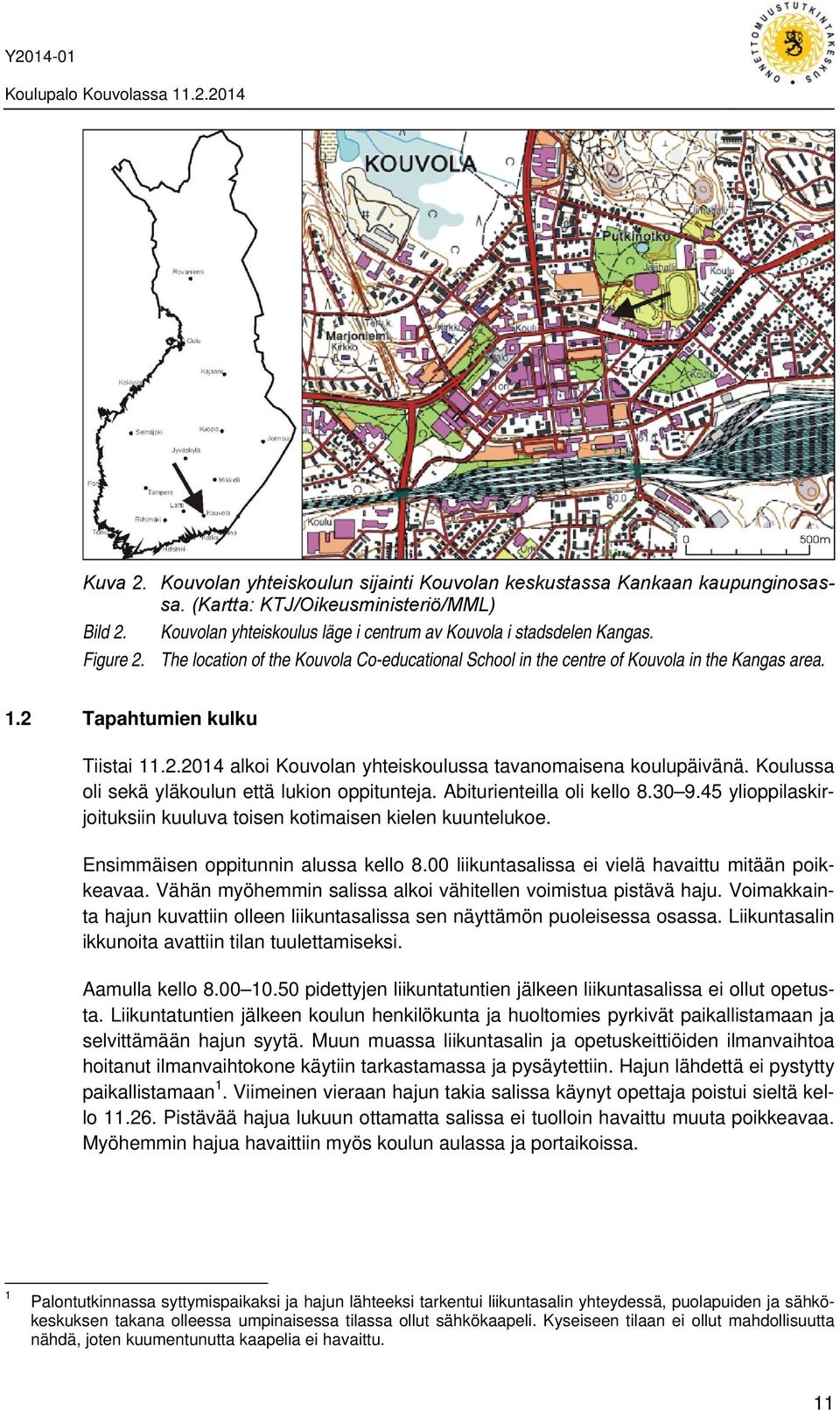 Koulussa oli sekä yläkoulun että lukion oppitunteja. Abiturienteilla oli kello 8.30 9.45 ylioppilaskirjoituksiin kuuluva toisen kotimaisen kielen kuuntelukoe. Ensimmäisen oppitunnin alussa kello 8.