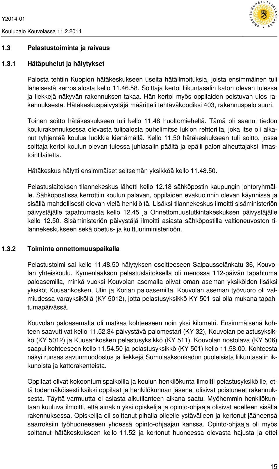 Hätäkeskuspäivystäjä määritteli tehtäväkoodiksi 403, rakennuspalo suuri. Toinen soitto hätäkeskukseen tuli kello 11.48 huoltomieheltä.