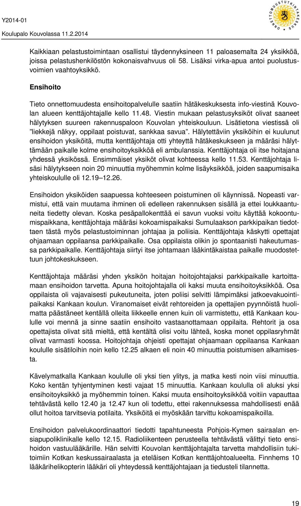 Viestin mukaan pelastusyksiköt olivat saaneet hälytyksen suureen rakennuspaloon Kouvolan yhteiskouluun. Lisätietona viestissä oli liekkejä näkyy, oppilaat poistuvat, sankkaa savua.