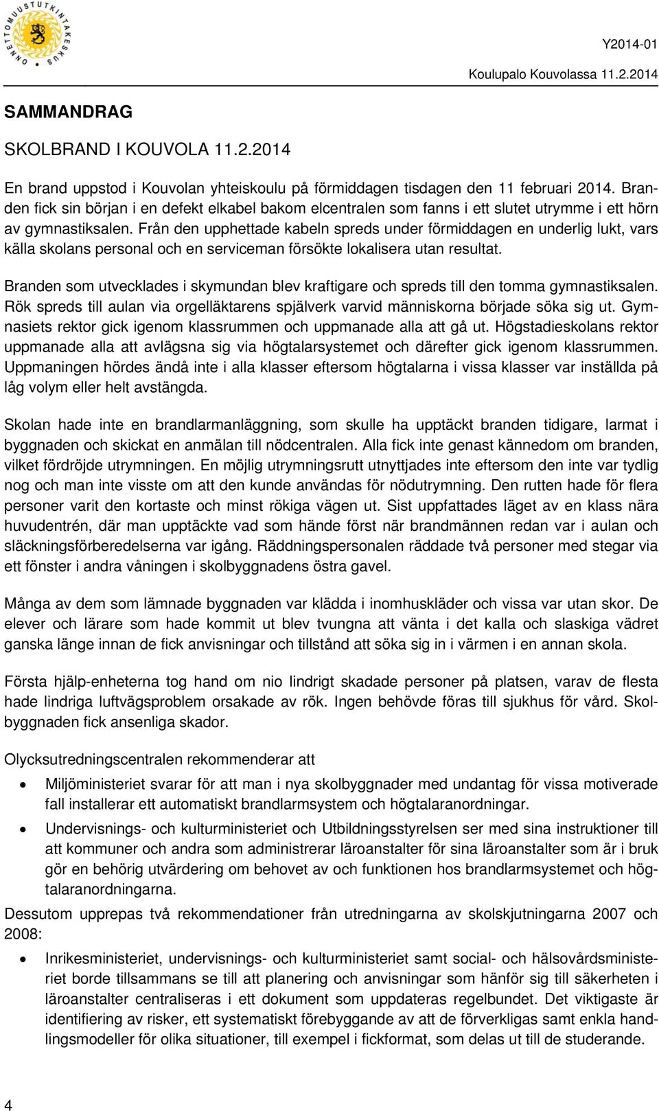 Från den upphettade kabeln spreds under förmiddagen en underlig lukt, vars källa skolans personal och en serviceman försökte lokalisera utan resultat.