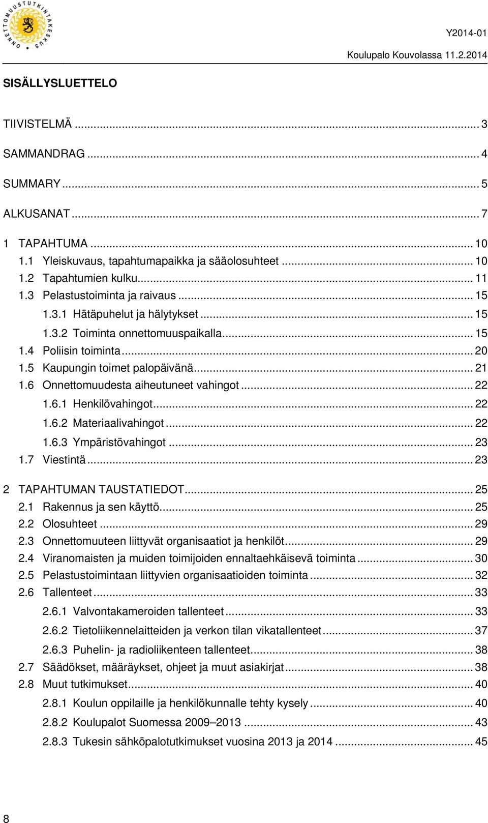 6 Onnettomuudesta aiheutuneet vahingot... 22 1.6.1 Henkilövahingot... 22 1.6.2 Materiaalivahingot... 22 1.6.3 Ympäristövahingot... 23 1.7 Viestintä... 23 2 TAPAHTUMAN TAUSTATIEDOT... 25 2.