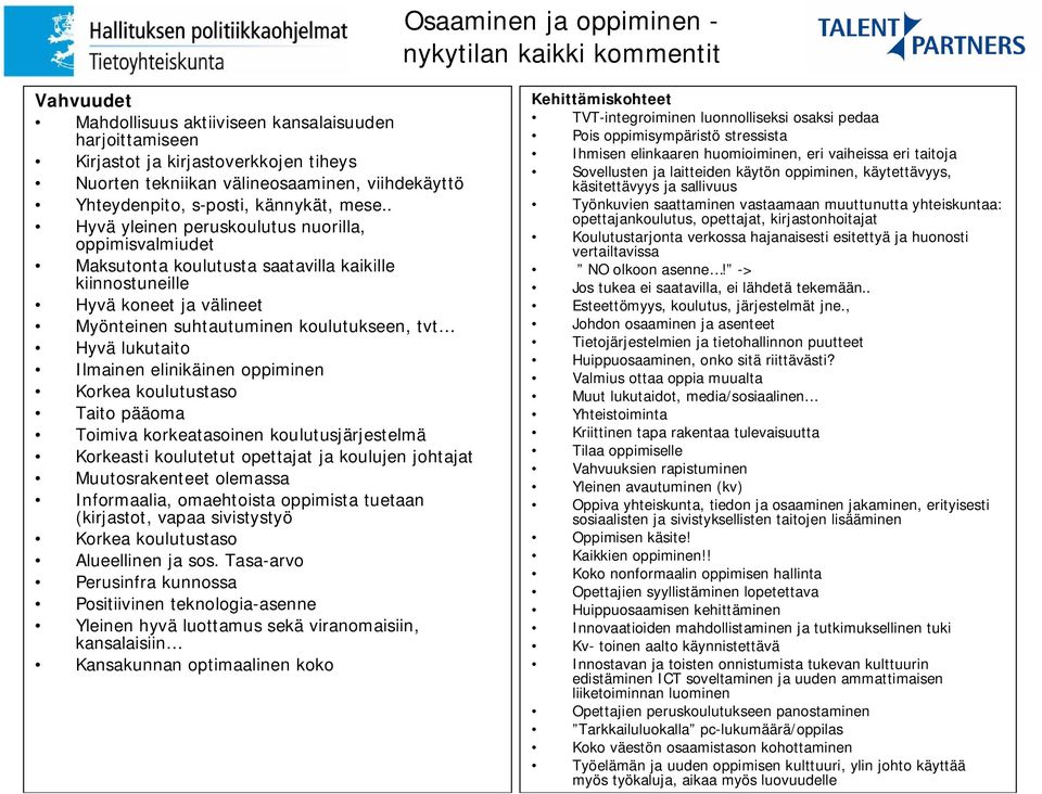 . Hyvä yleinen peruskoulutus nuorilla, oppimisvalmiudet Maksutonta koulutusta saatavilla kaikille kiinnostuneille Hyvä koneet ja välineet Myönteinen suhtautuminen koulutukseen, tvt Hyvä lukutaito