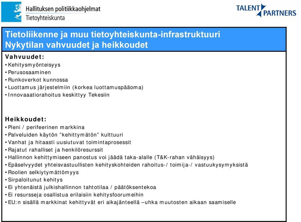 rahalliset ja henkilöresurssit Hallinnon kehittymiseen panostus voi jäädä taka-alalle (T&K-rahan vähäisyys) Epäselvyydet yhteisvastuullisten kehityskohteiden rahoitus-/ toimija-/ vastuukysymyksistä