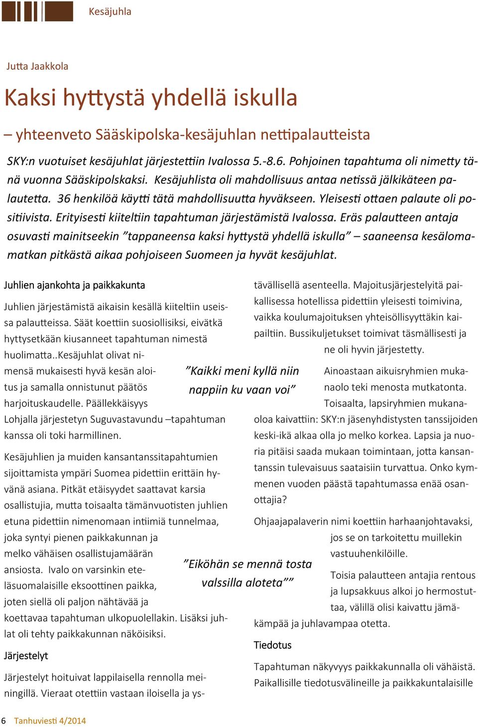 Yleises o aen palaute oli posi ivista. Erityises kiitel in tapahtuman järjestämistä Ivalossa.