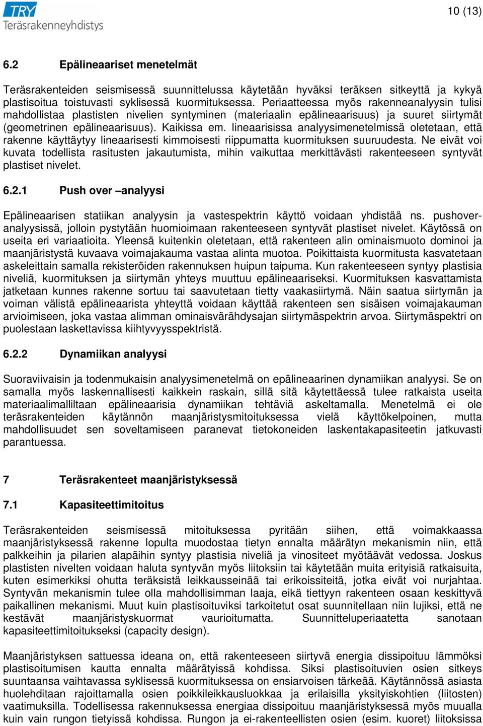 lineaarisissa analyysimenetelmissä oletetaan, että rakenne käyttäytyy lineaarisesti kimmoisesti riippumatta kuormituksen suuruudesta.