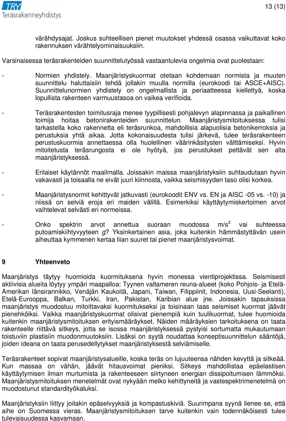 Maanjäristyskuormat otetaan kohdemaan normista ja muuten suunnittelu haluttaisiin tehdä jollakin muulla normilla (eurokoodi tai ASCE+AISC).