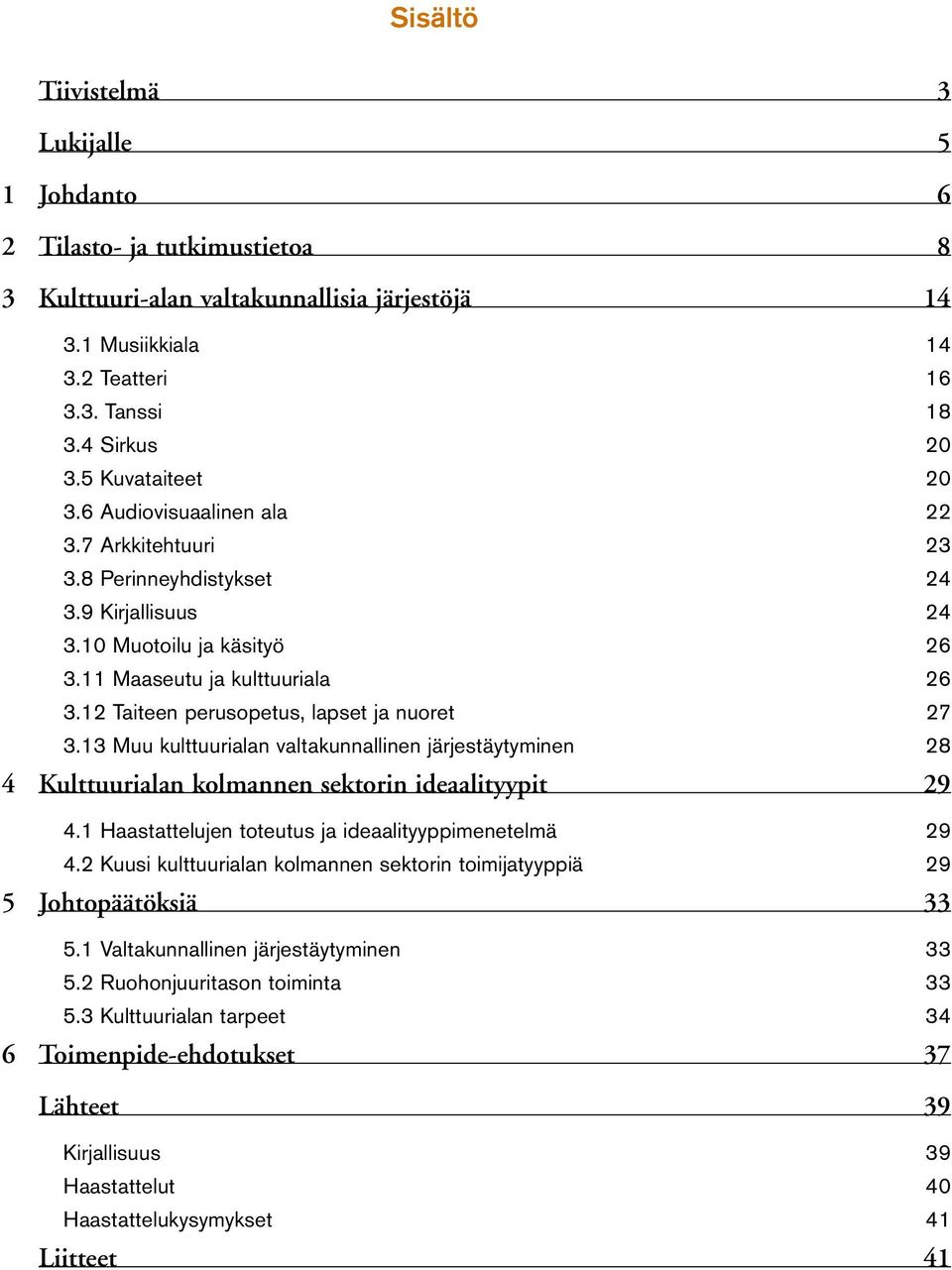 12 Taiteen perusopetus, lapset ja nuoret 27 3.13 Muu kulttuurialan valtakunnallinen järjestäytyminen 28 4 Kulttuurialan kolmannen sektorin ideaalityypit 29 4.