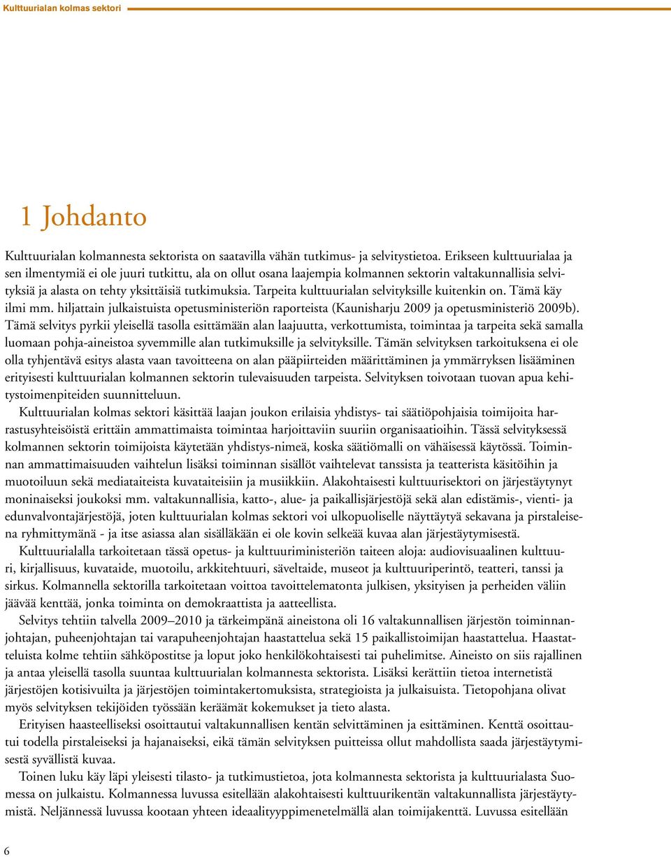 Tarpeita kulttuurialan selvityksille kuitenkin on. Tämä käy ilmi mm. hiljattain julkaistuista opetusministeriön raporteista (Kaunisharju 2009 ja opetusministeriö 2009b).