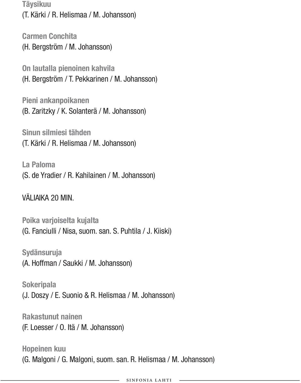 Kahilainen / M. Johansson) VÄLIAIKA 20 MIN. Poika varjoiselta kujalta (G. Fanciulli / Nisa, suom. san. S. Puhtila / J. Kiiski) Sydänsuruja (A. Hoffman / Saukki / M.