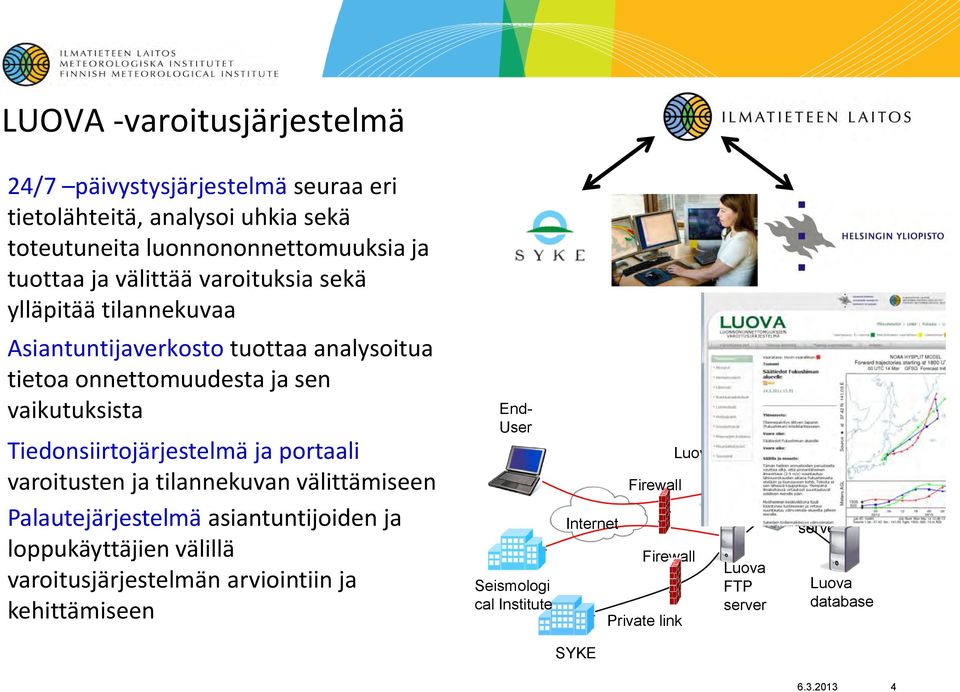 varoitusten ja tilannekuvan välittämiseen Palautejärjestelmä asiantuntijoiden ja loppukäyttäjien välillä varoitusjärjestelmän arviointiin ja kehittämiseen End-
