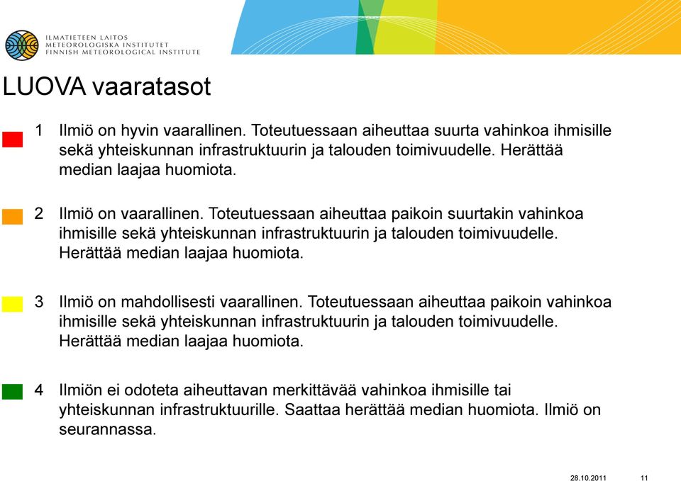 Herättää median laajaa huomiota. 3 Ilmiö on mahdollisesti vaarallinen.