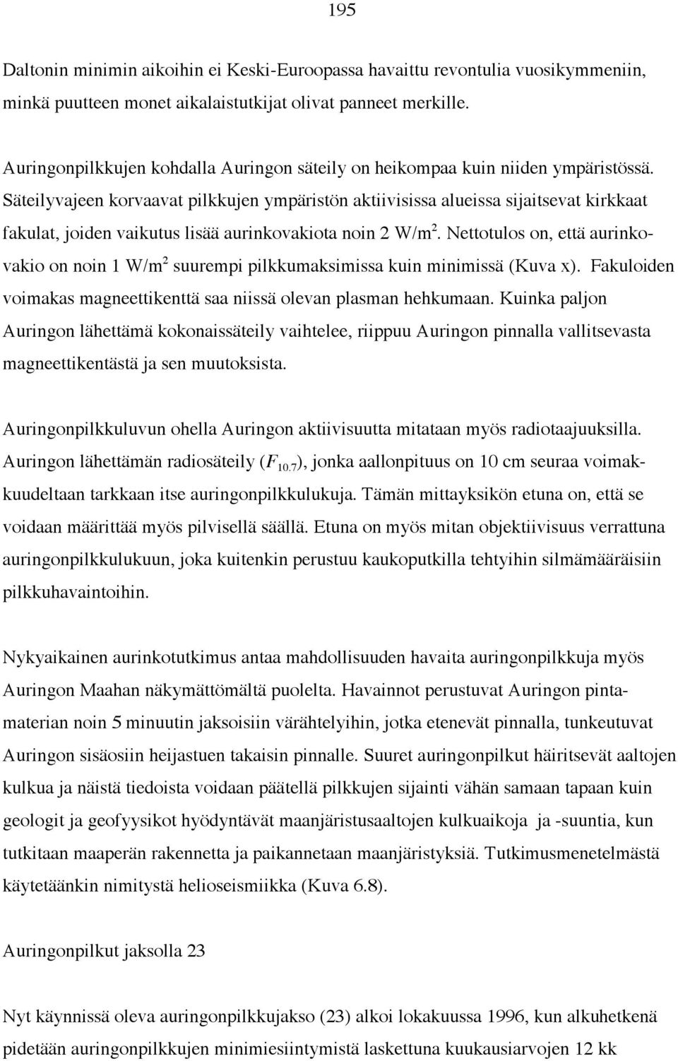 Säteilyvajeen korvaavat pilkkujen ympäristön aktiivisissa alueissa sijaitsevat kirkkaat fakulat, joiden vaikutus lisää aurinkovakiota noin 2 W/m 2.