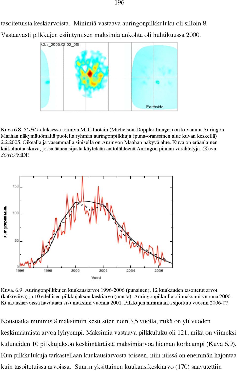 SOHO-aluksessa toimiva MDI-luotain (Michelson-Doppler Imager) on kuvannut Auringon Maahan näkymättömältä puolelta ryhmän auringonpilkkuja (puna-oranssinen alue kuvan keskellä) 2.2.2005.