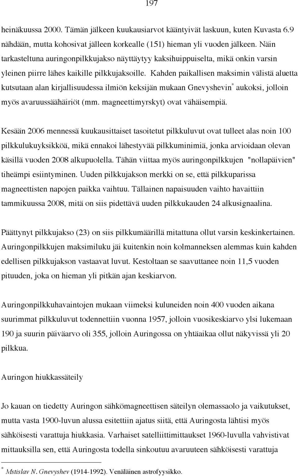 Kahden paikallisen maksimin välistä aluetta kutsutaan alan kirjallisuudessa ilmiön keksijän mukaan Gnevyshevin * aukoksi, jolloin myös avaruussäähäiriöt (mm. magneettimyrskyt) ovat vähäisempiä.