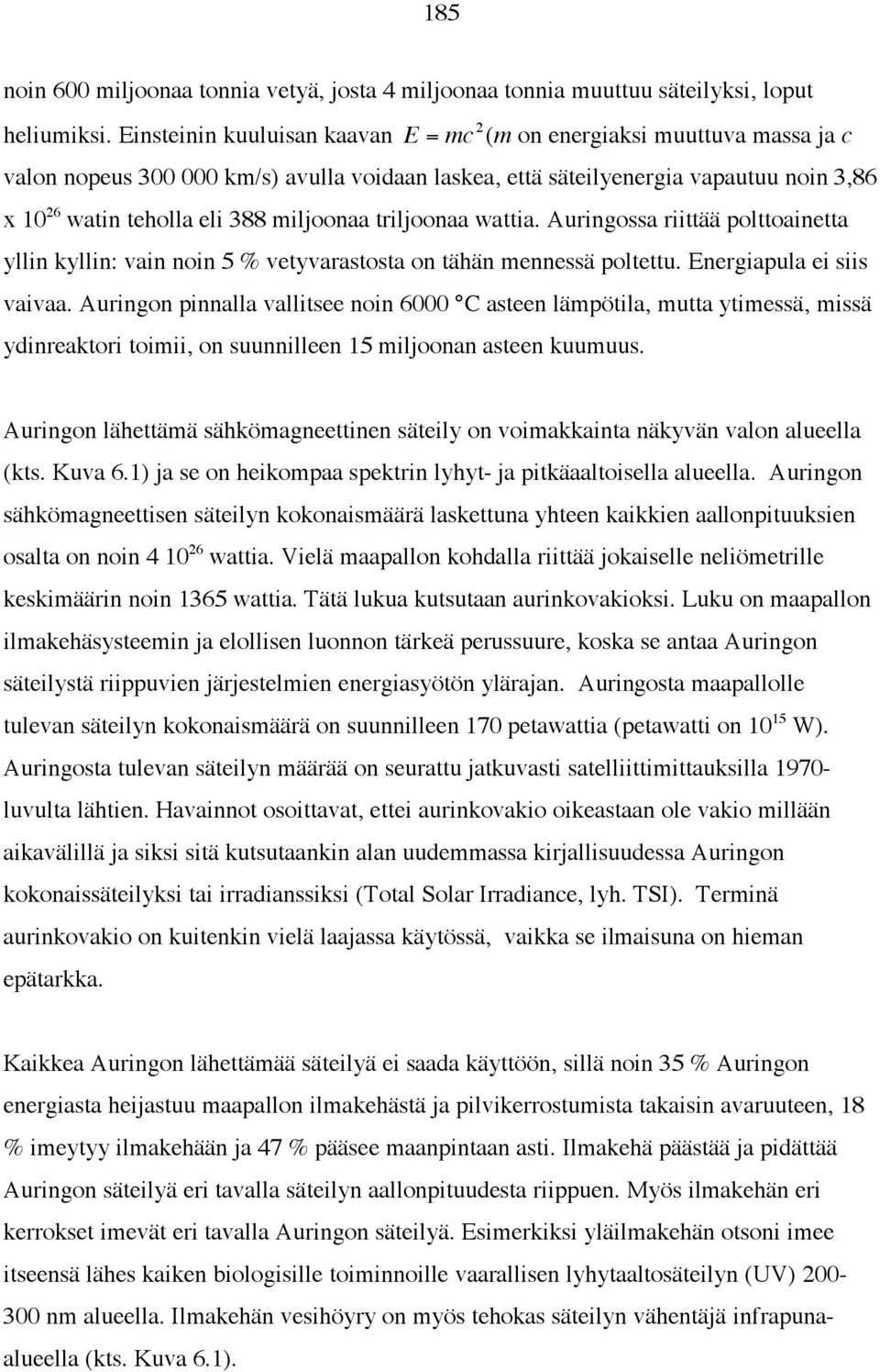 miljoonaa triljoonaa wattia. Auringossa riittää polttoainetta! yllin kyllin: vain noin 5 % vetyvarastosta on tähän mennessä poltettu. Energiapula ei siis vaivaa.