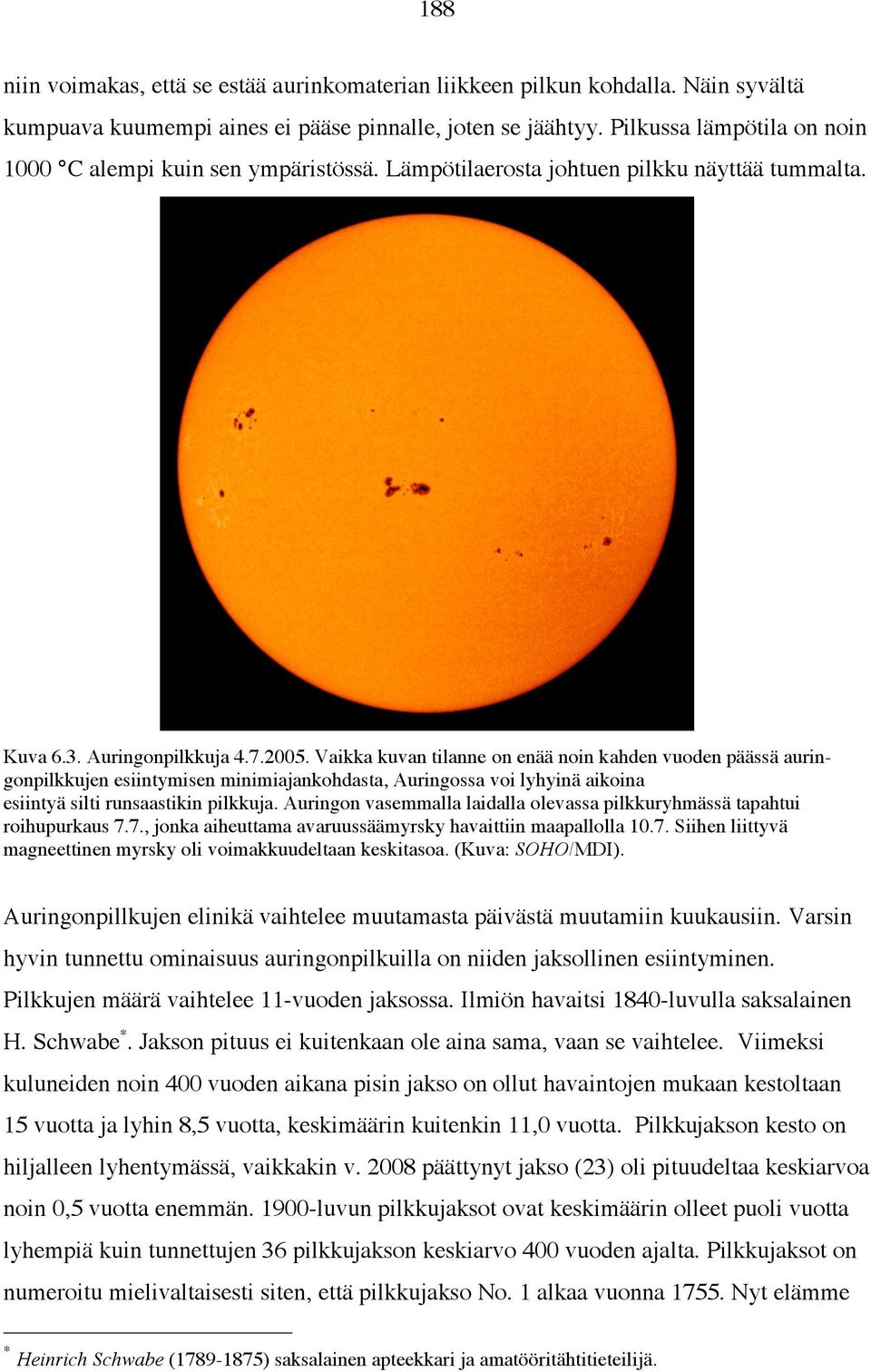 Vaikka kuvan tilanne on enää noin kahden vuoden päässä auringonpilkkujen esiintymisen minimiajankohdasta, Auringossa voi lyhyinä aikoina esiintyä silti runsaastikin pilkkuja.