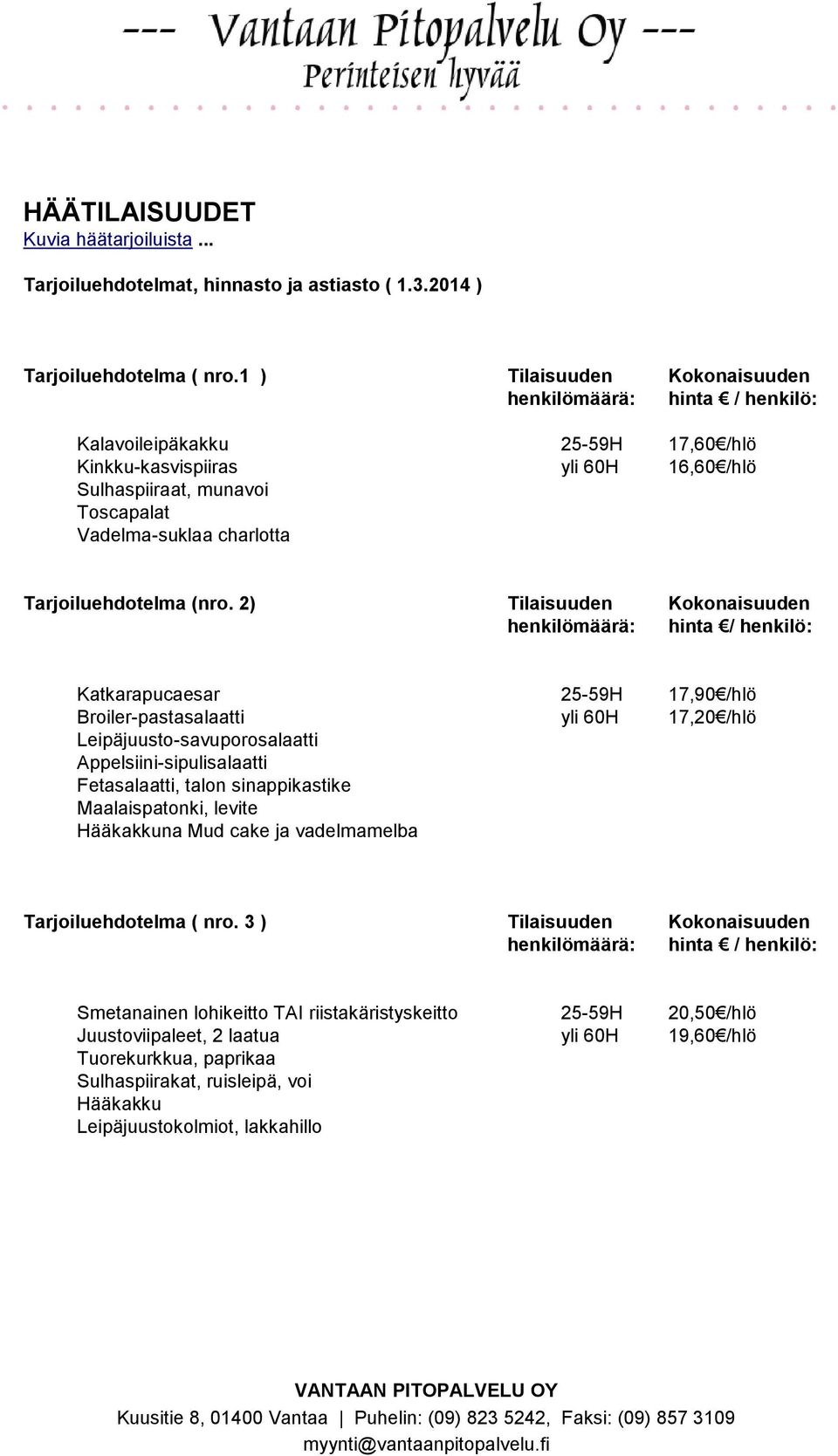 2) Tilaisuuden Kokonaisuuden henkilömäärä: hinta / henkilö: Katkarapucaesar 25-59H 17,90 /hlö Broiler-pastasalaatti yli 60H 17,20 /hlö Leipäjuusto-savuporosalaatti Appelsiini-sipulisalaatti