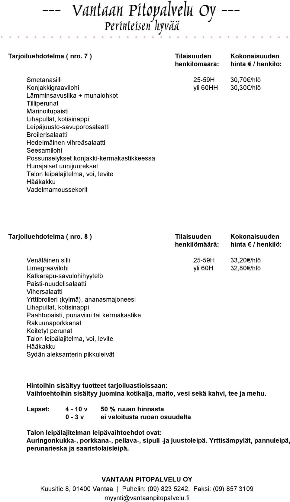 Leipäjuusto-savuporosalaatti Broilerisalaatti Hedelmäinen vihreäsalaatti Seesamilohi Possunselykset konjakki-kermakastikkeessa Hunajaiset uunijuurekset Vadelmamoussekorit Tarjoiluehdotelma ( nro.