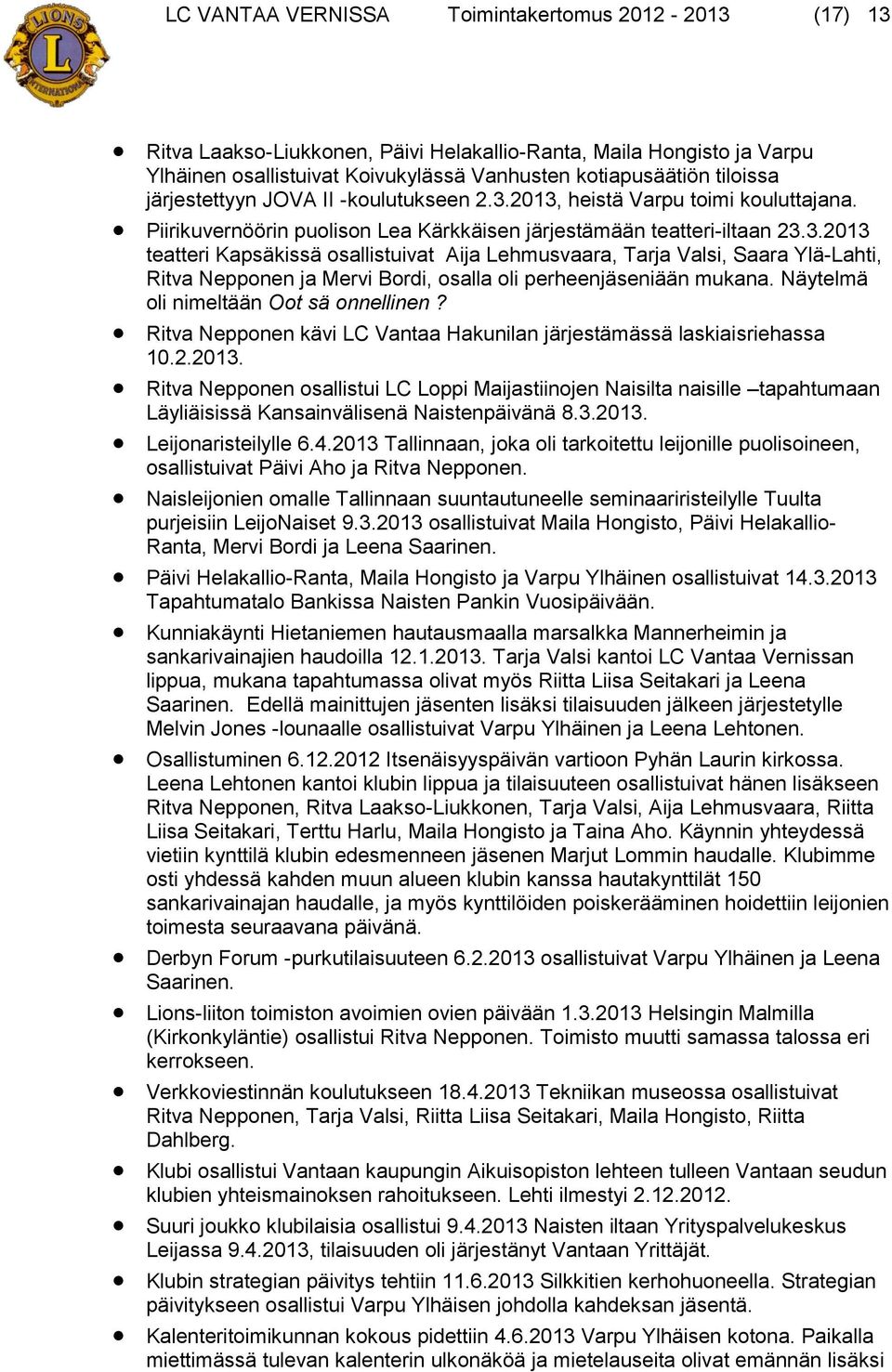 Näytelmä oli nimeltään Oot sä onnellinen? Ritva Nepponen kävi LC Vantaa Hakunilan järjestämässä laskiaisriehassa 10.2.2013.