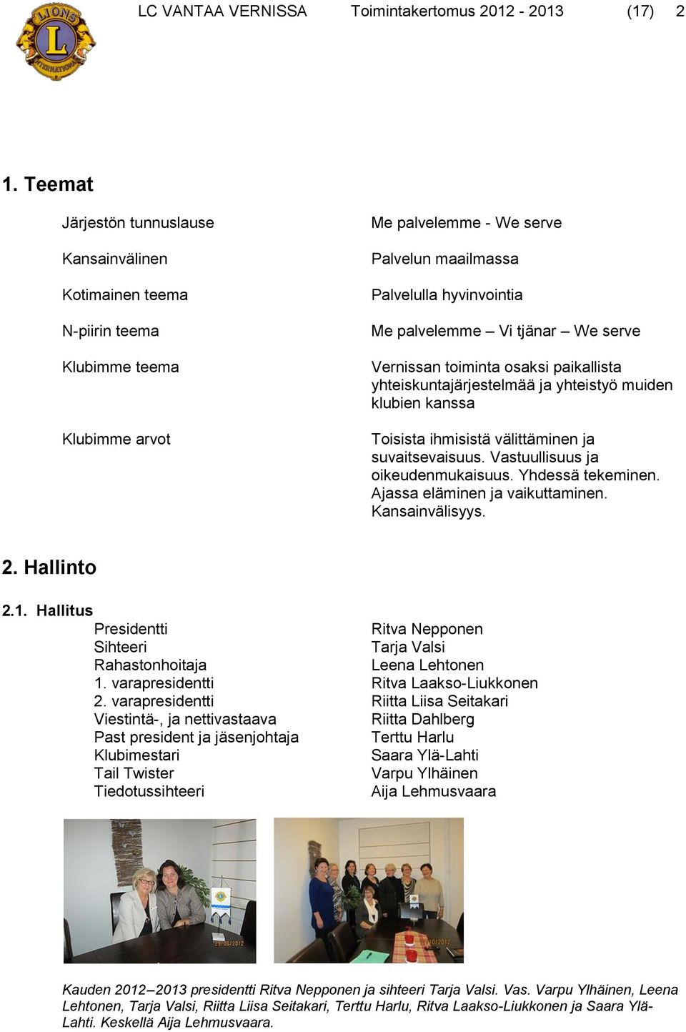 We serve Vernissan toiminta osaksi paikallista yhteiskuntajärjestelmää ja yhteistyö muiden klubien kanssa Toisista ihmisistä välittäminen ja suvaitsevaisuus. Vastuullisuus ja oikeudenmukaisuus.