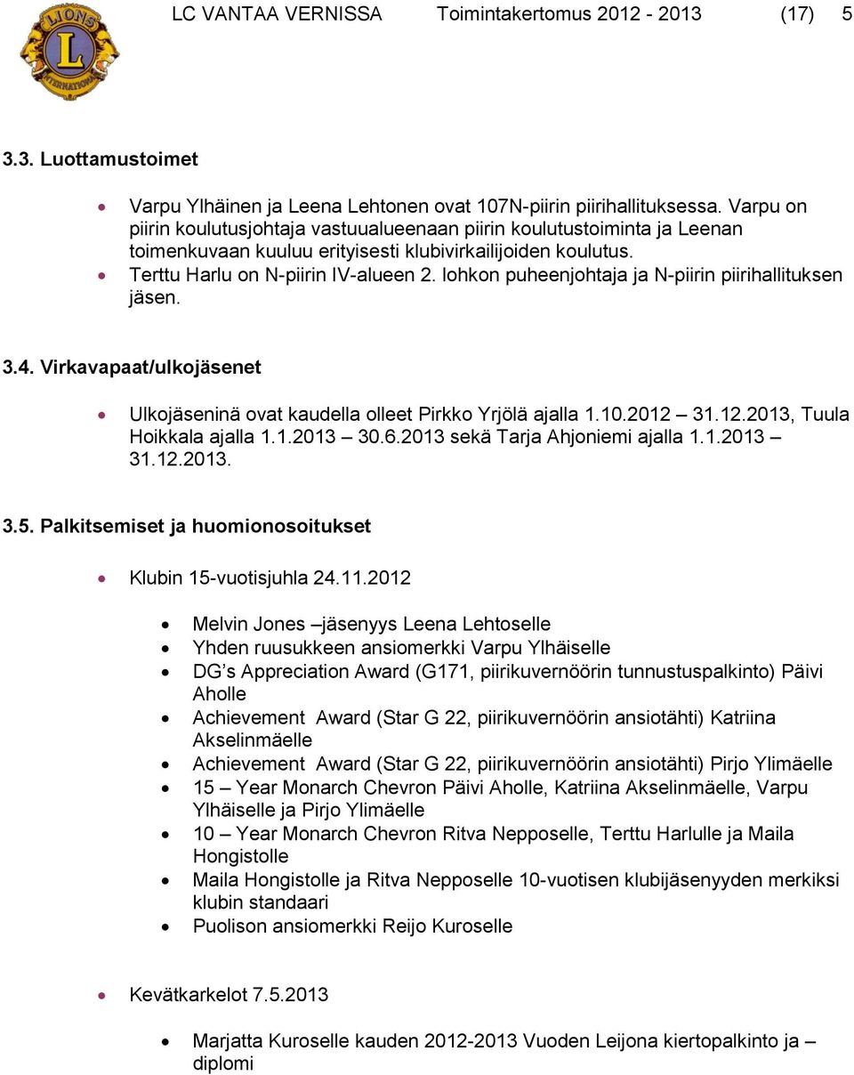 lohkon puheenjohtaja ja N-piirin piirihallituksen jäsen. 3.4. Virkavapaat/ulkojäsenet Ulkojäseninä ovat kaudella olleet Pirkko Yrjölä ajalla 1.10.2012 31.12.2013, Tuula Hoikkala ajalla 1.1.2013 30.6.