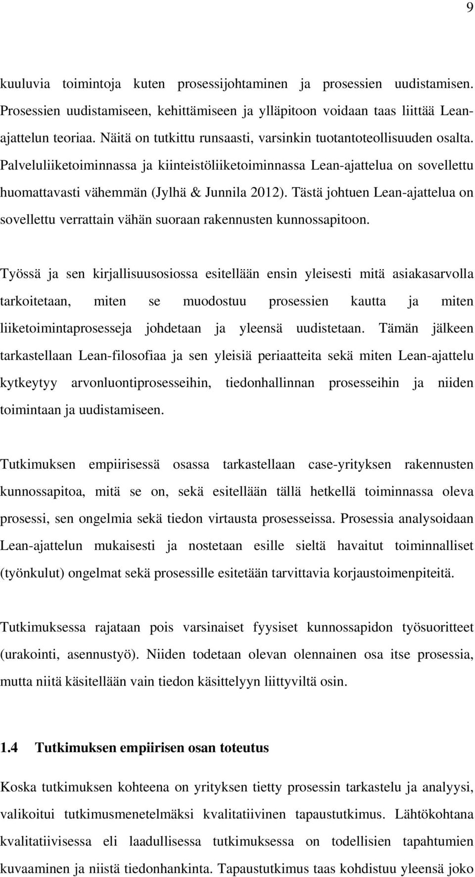 Tästä johtuen Lean-ajattelua on sovellettu verrattain vähän suoraan rakennusten kunnossapitoon.