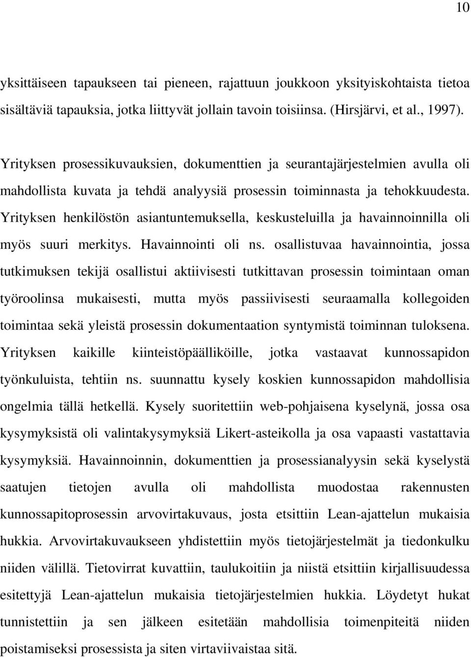 Yrityksen henkilöstön asiantuntemuksella, keskusteluilla ja havainnoinnilla oli myös suuri merkitys. Havainnointi oli ns.