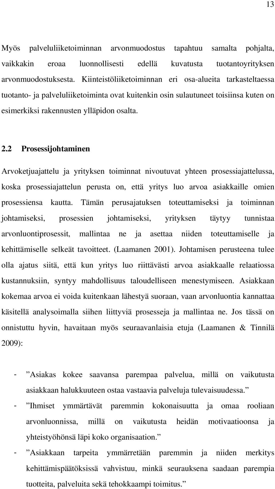 2 Prosessijohtaminen Arvoketjuajattelu ja yrityksen toiminnat nivoutuvat yhteen prosessiajattelussa, koska prosessiajattelun perusta on, että yritys luo arvoa asiakkaille omien prosessiensa kautta.