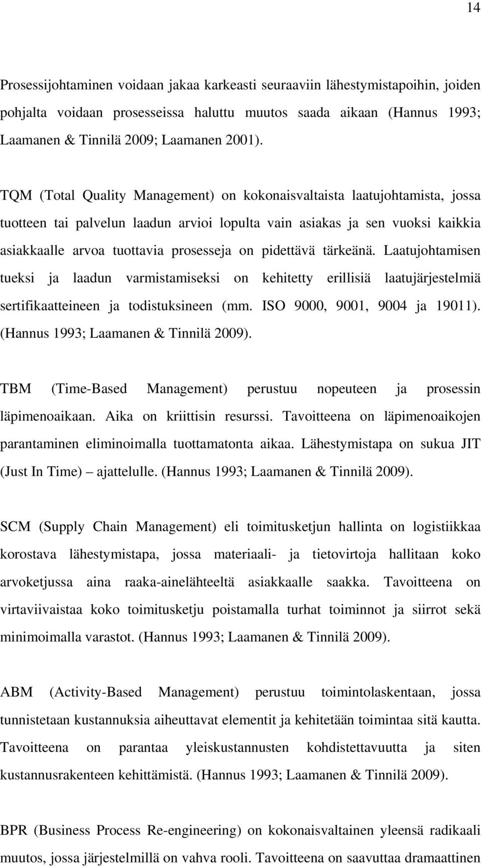 pidettävä tärkeänä. Laatujohtamisen tueksi ja laadun varmistamiseksi on kehitetty erillisiä laatujärjestelmiä sertifikaatteineen ja todistuksineen (mm. ISO 9000, 9001, 9004 ja 19011).