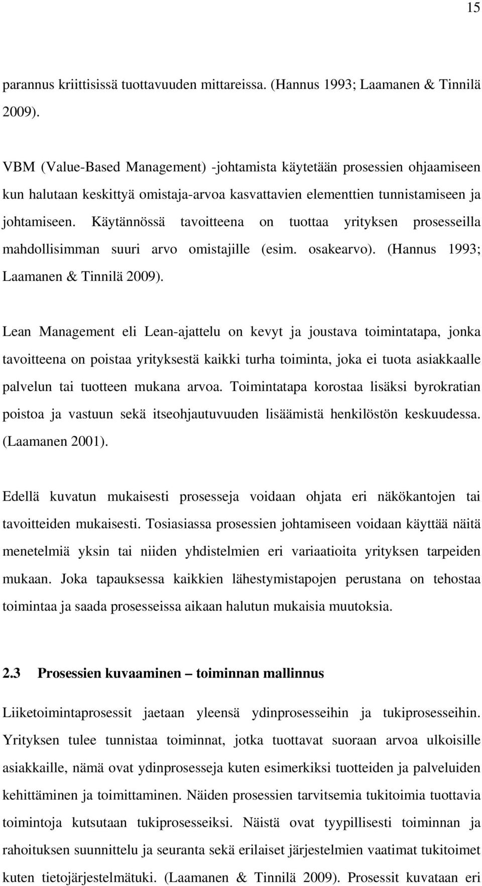 Käytännössä tavoitteena on tuottaa yrityksen prosesseilla mahdollisimman suuri arvo omistajille (esim. osakearvo). (Hannus 1993; Laamanen & Tinnilä 2009).