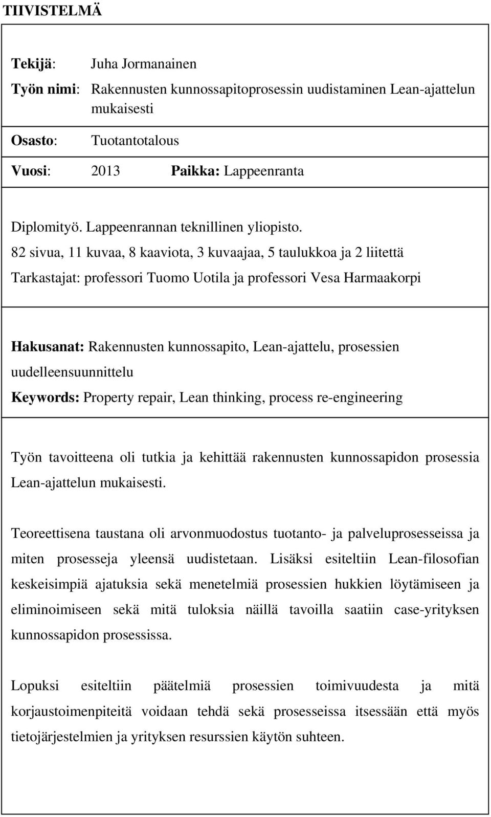 82 sivua, 11 kuvaa, 8 kaaviota, 3 kuvaajaa, 5 taulukkoa ja 2 liitettä Tarkastajat: professori Tuomo Uotila ja professori Vesa Harmaakorpi Hakusanat: Rakennusten kunnossapito, Lean-ajattelu,