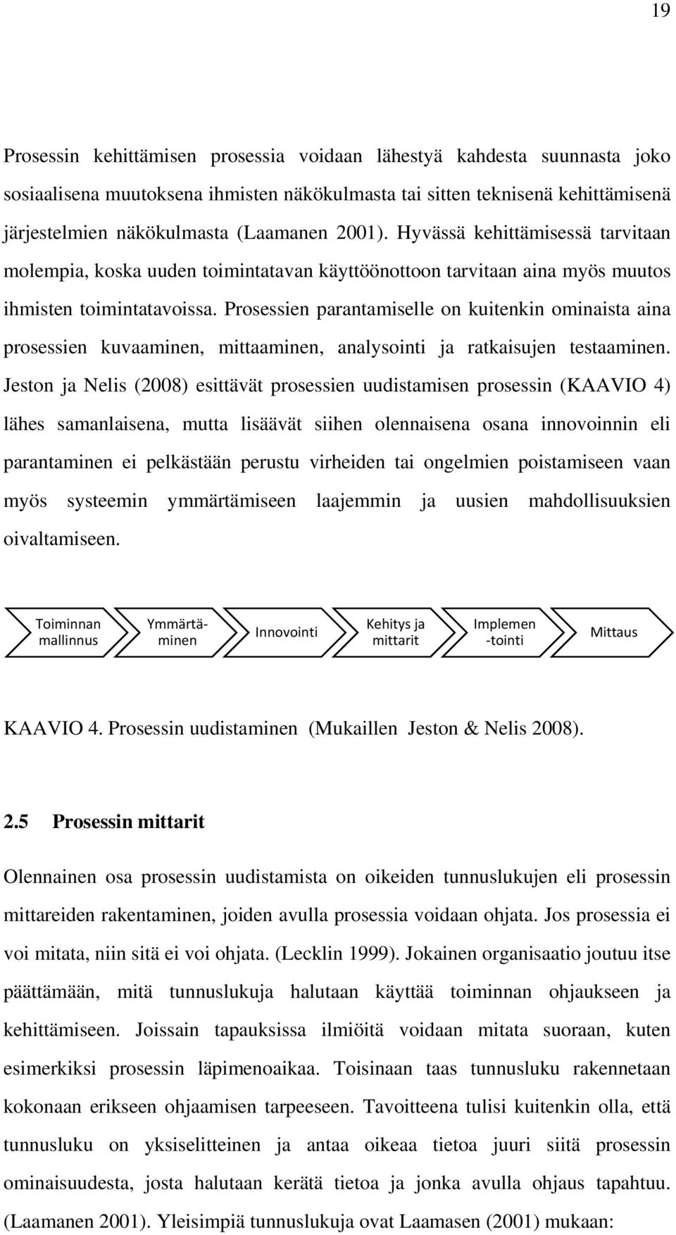 Prosessien parantamiselle on kuitenkin ominaista aina prosessien kuvaaminen, mittaaminen, analysointi ja ratkaisujen testaaminen.