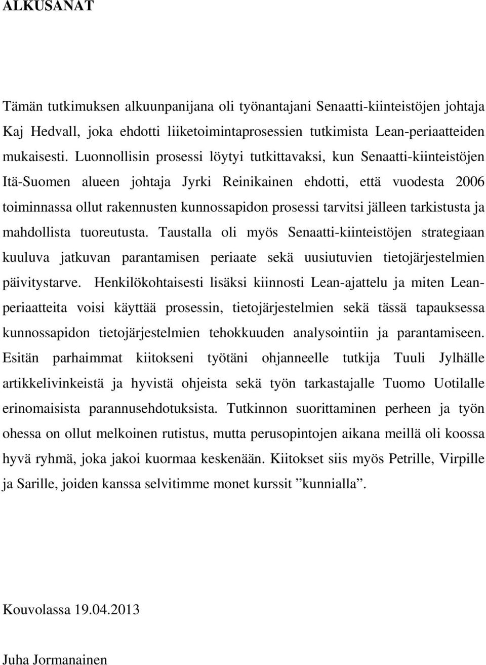 tarvitsi jälleen tarkistusta ja mahdollista tuoreutusta. Taustalla oli myös Senaatti-kiinteistöjen strategiaan kuuluva jatkuvan parantamisen periaate sekä uusiutuvien tietojärjestelmien päivitystarve.