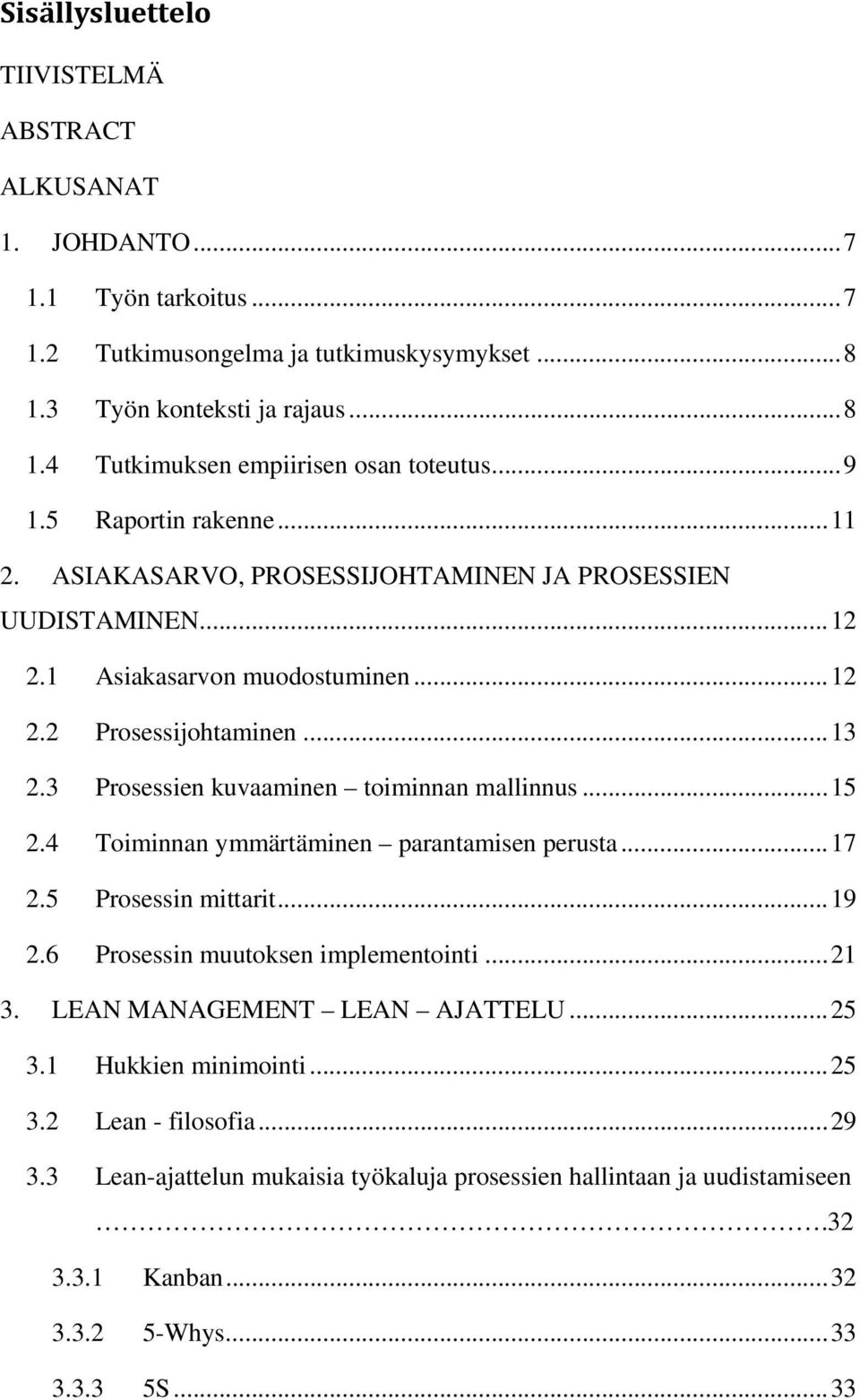 3 Prosessien kuvaaminen toiminnan mallinnus... 15 2.4 Toiminnan ymmärtäminen parantamisen perusta... 17 2.5 Prosessin mittarit... 19 2.6 Prosessin muutoksen implementointi... 21 3.