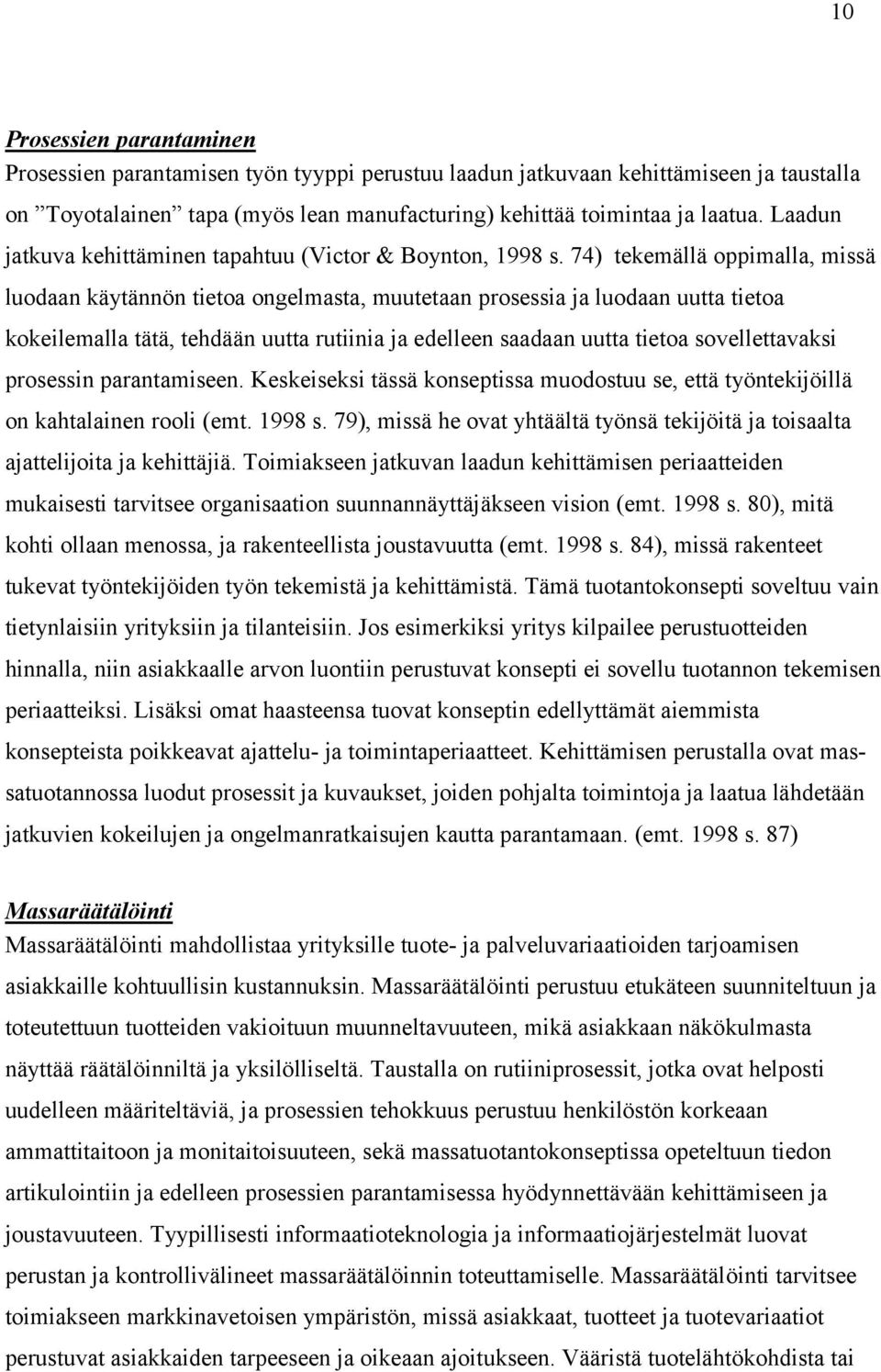 74) tekemällä oppimalla, missä luodaan käytännön tietoa ongelmasta, muutetaan prosessia ja luodaan uutta tietoa kokeilemalla tätä, tehdään uutta rutiinia ja edelleen saadaan uutta tietoa