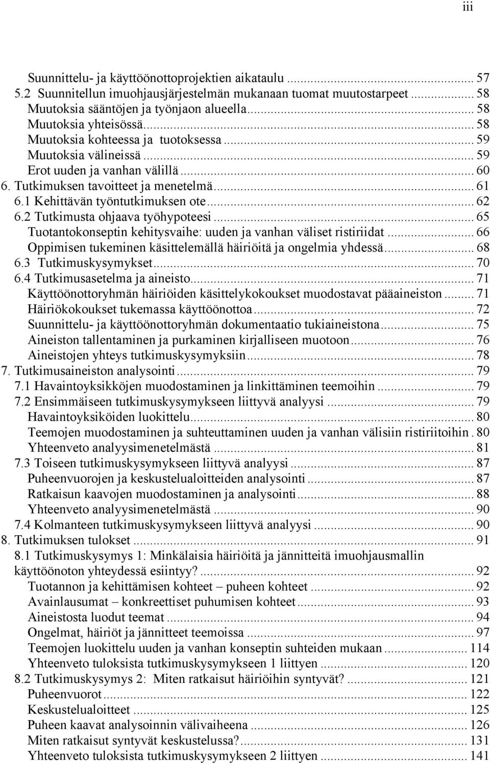 2 Tutkimusta ohjaava työhypoteesi... 65 Tuotantokonseptin kehitysvaihe: uuden ja vanhan väliset ristiriidat... 66 Oppimisen tukeminen käsittelemällä häiriöitä ja ongelmia yhdessä... 68 6.