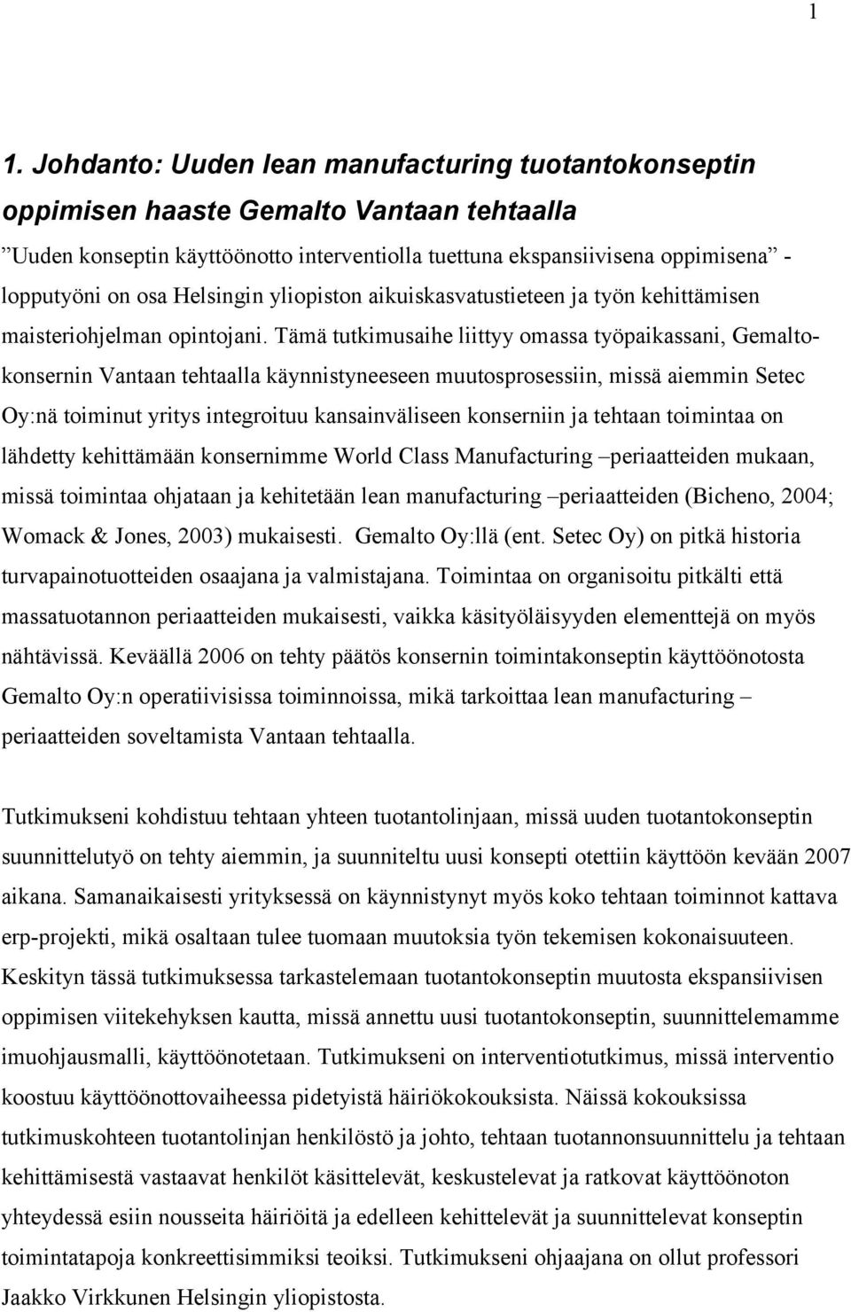 Tämä tutkimusaihe liittyy omassa työpaikassani, Gemaltokonsernin Vantaan tehtaalla käynnistyneeseen muutosprosessiin, missä aiemmin Setec Oy:nä toiminut yritys integroituu kansainväliseen konserniin