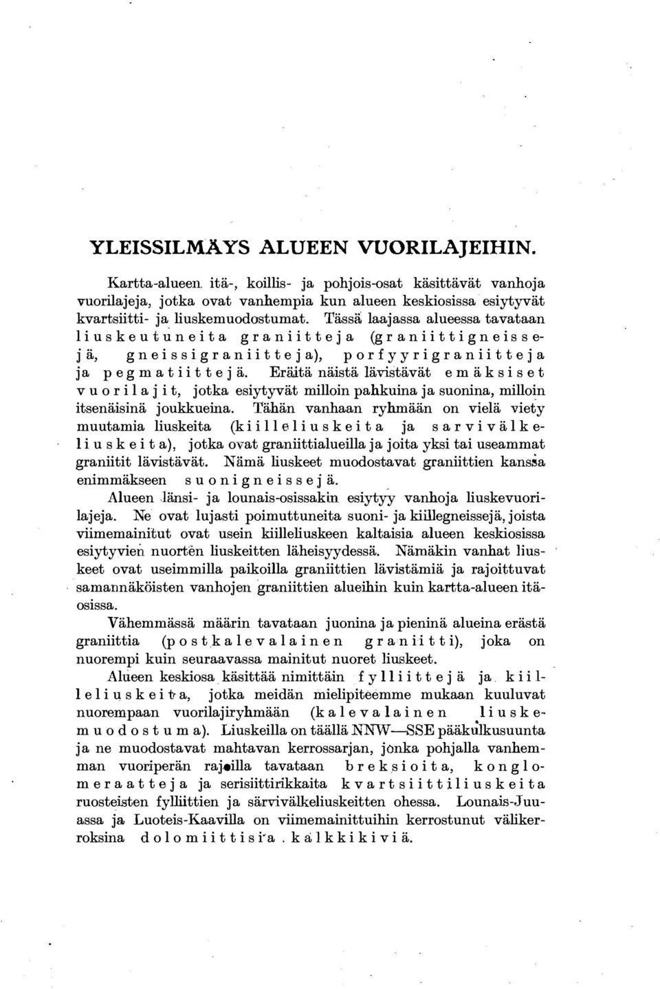 Eräitä näistä lävistävät e m ä k s i s e t v u o r i l a j i t, jotka esiytyvät milloin pahkuina ja suonina, milloin itsenäisinä joukkueilla.