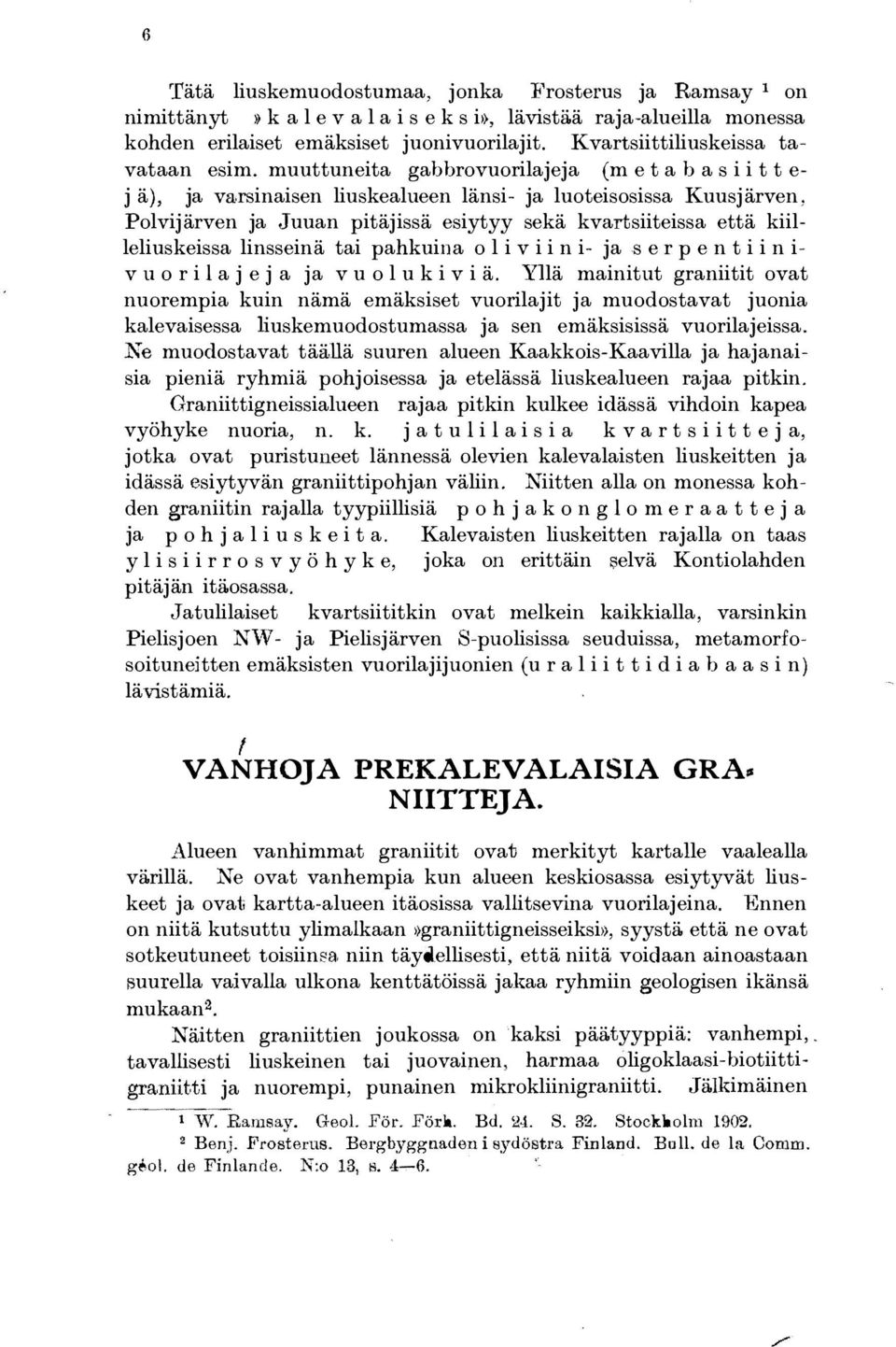 muuttuneita gabbrovuorilajeja (m e ta b a s i i t tej ä), ja varsinaisen liuskealueen länsi- ja luoteisosissa Kuusjärven, Polvijärven ja,juuan pitäjissä esiytyy sekä kvartsiiteissa että